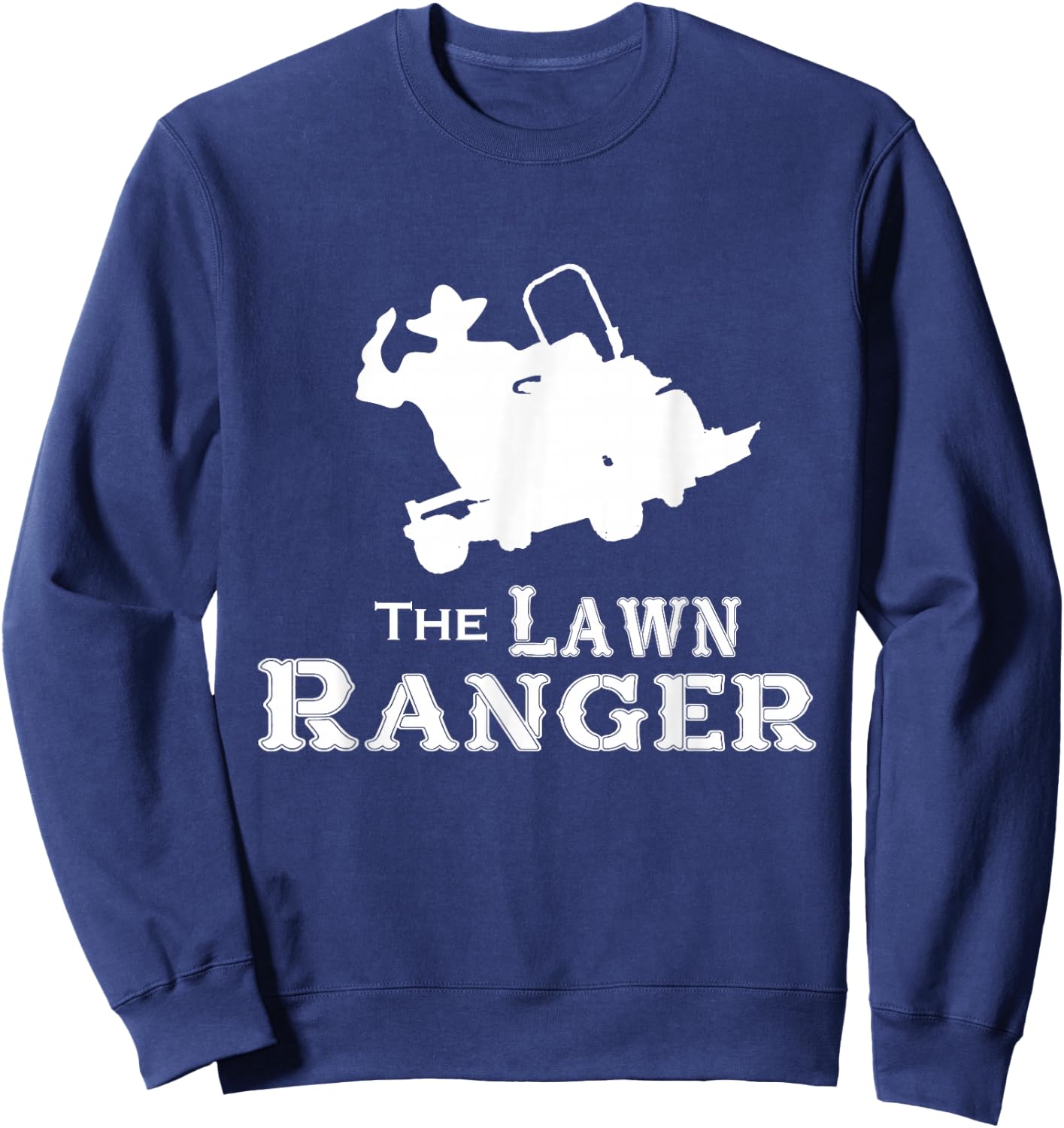 The Lawn Ranger Mowing Cutting Grass Funny Humor Joke Sweatshirt - Sweatshirt | Navy