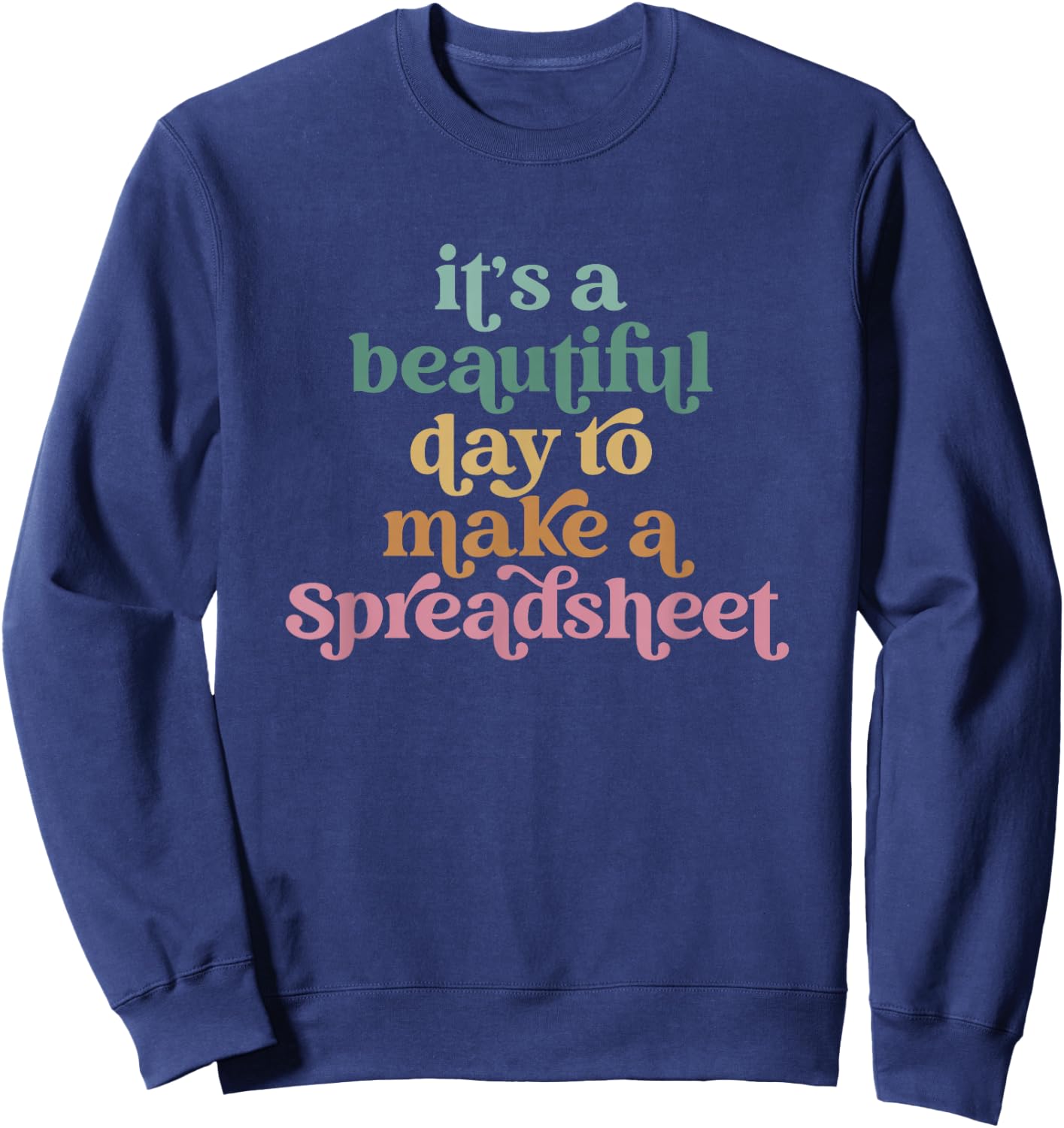 Its A Beautiful Day To Make A Spreadsheet Funny Accountant Sweatshirt - Sweatshirt | Navy