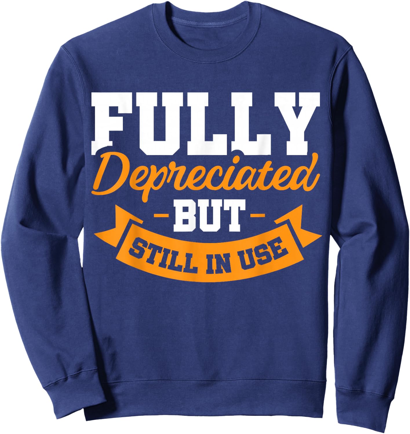 Fully Depreciated Still In Use Sweatshirt - Sweatshirt | Navy