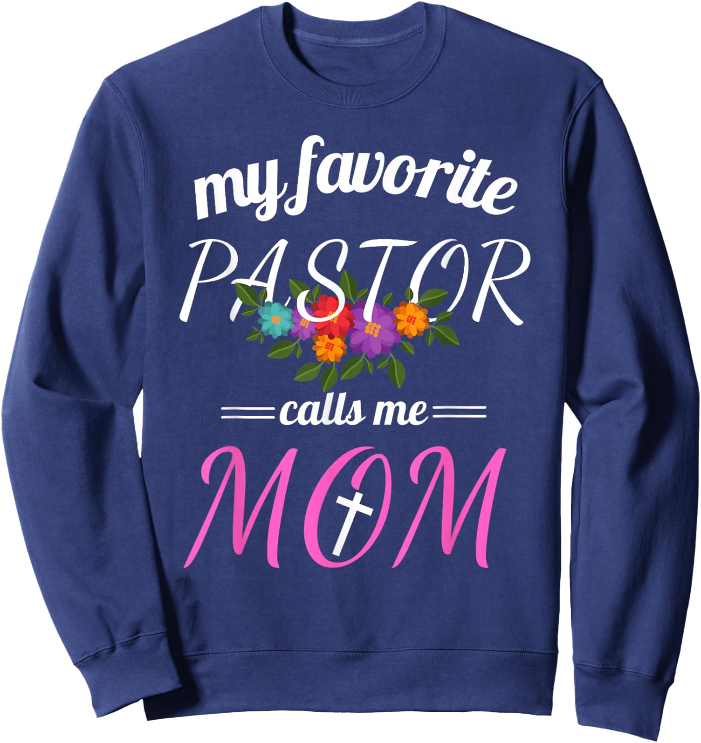 My Favorite Pastor Calls Me Mom Believer Christian Mother Sweatshirt - Sweatshirt | Navy