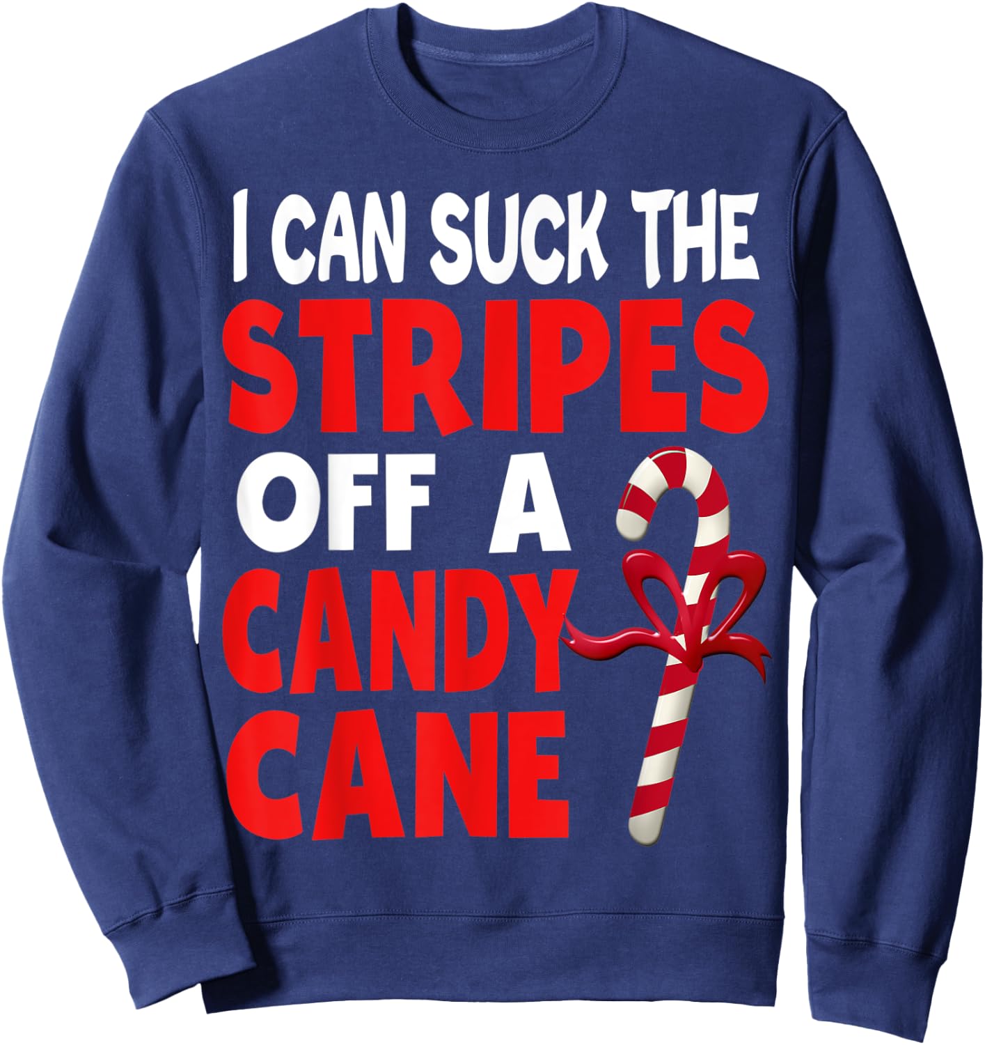 I Can Suck The Stripes Off A Candy Cane Christmas Naughty Sweatshirt - Sweatshirt | Navy