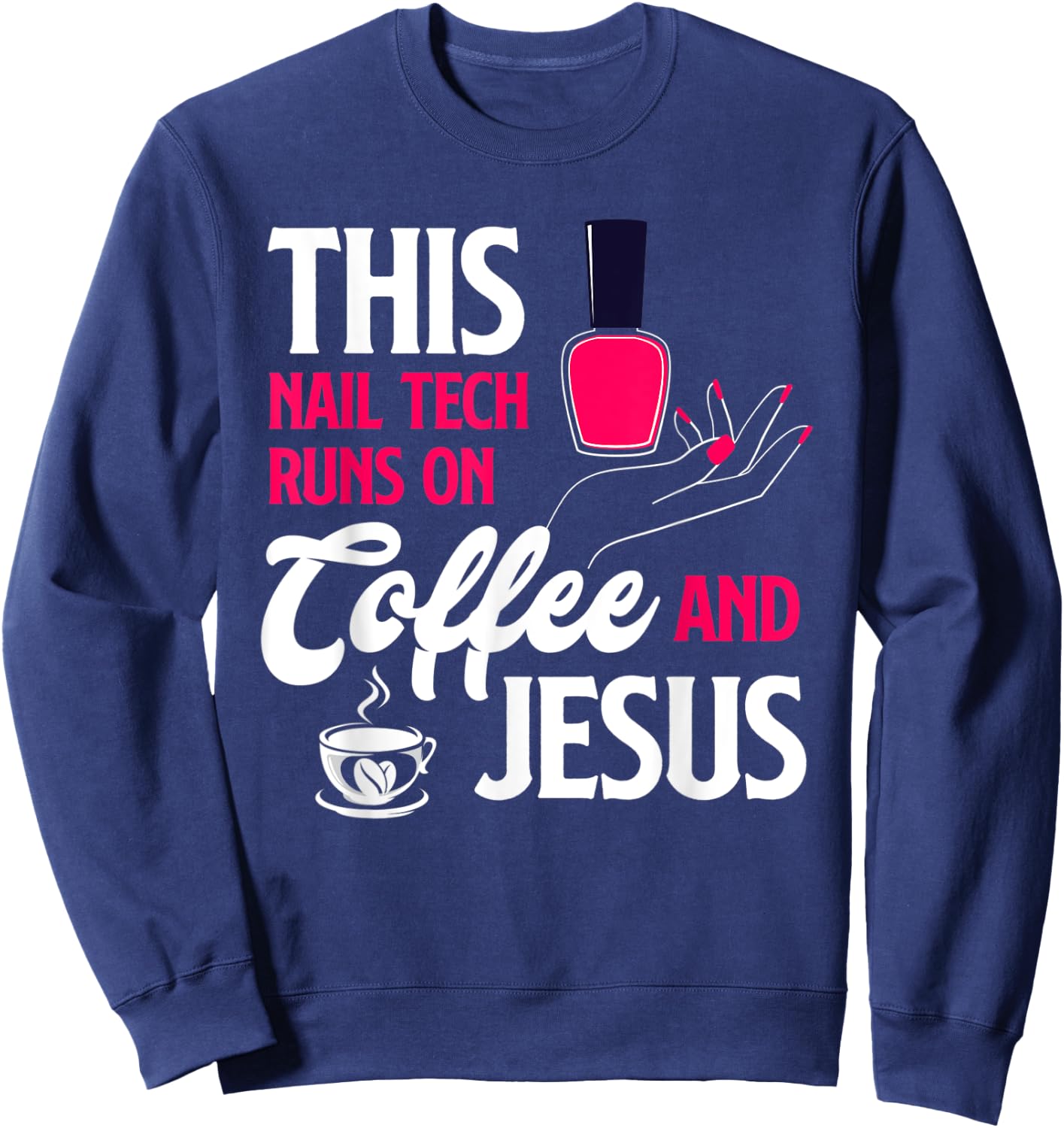 This Nail Tech Runs On Coffee And Jesus Christian Nail Tech Sweatshirt - Sweatshirt | Navy