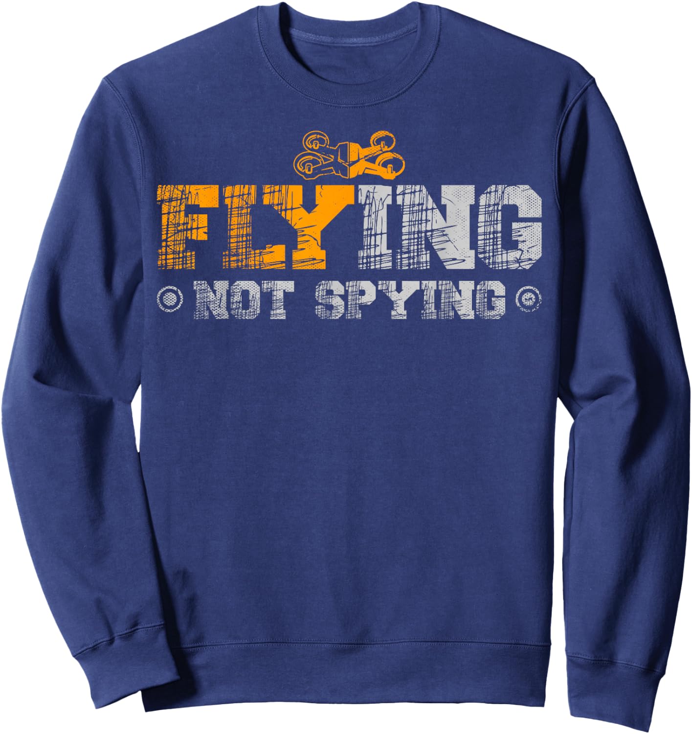 Flying Not Spying for a Drone Pilot Drones Sweatshirt - Sweatshirt | Navy