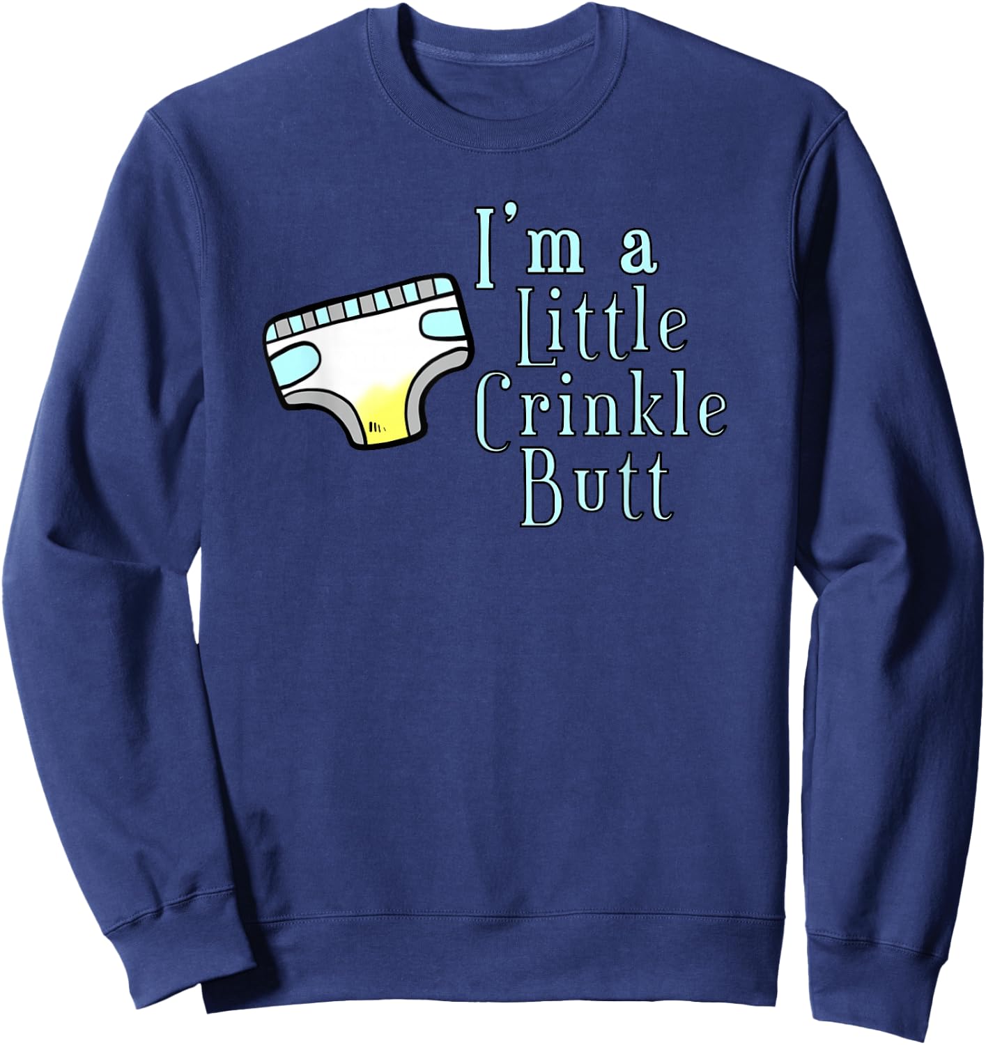I'M A LITTLE CRINKLE BUTT Diaper Humor Design Sweatshirt - Sweatshirt | Navy