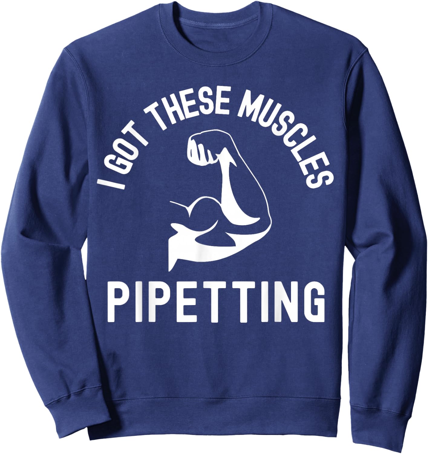 I Got These Muscles Pipetting - Microbiology Laboratory Tech Sweatshirt - Sweatshirt | Navy