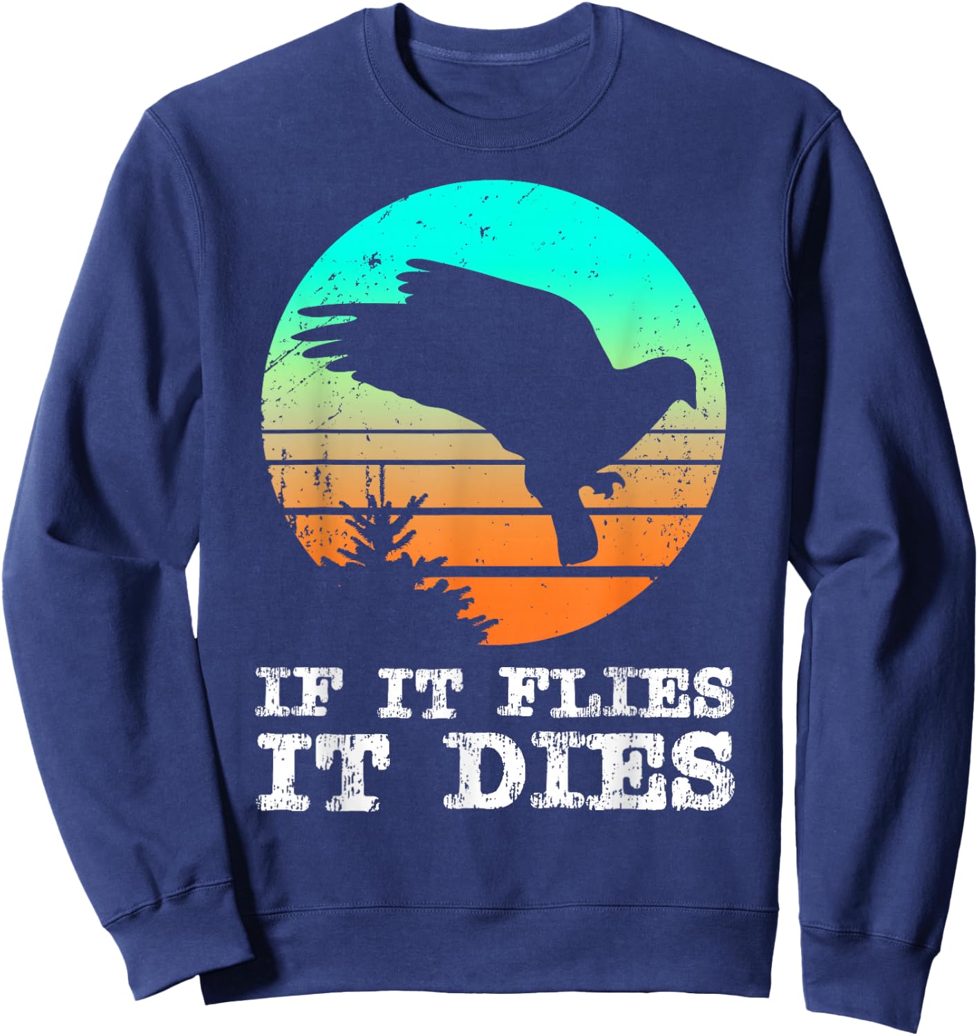 Dove Hunting Shirts If It Flies It Dies Cloths Gear Sweatshirt - Sweatshirt | Navy