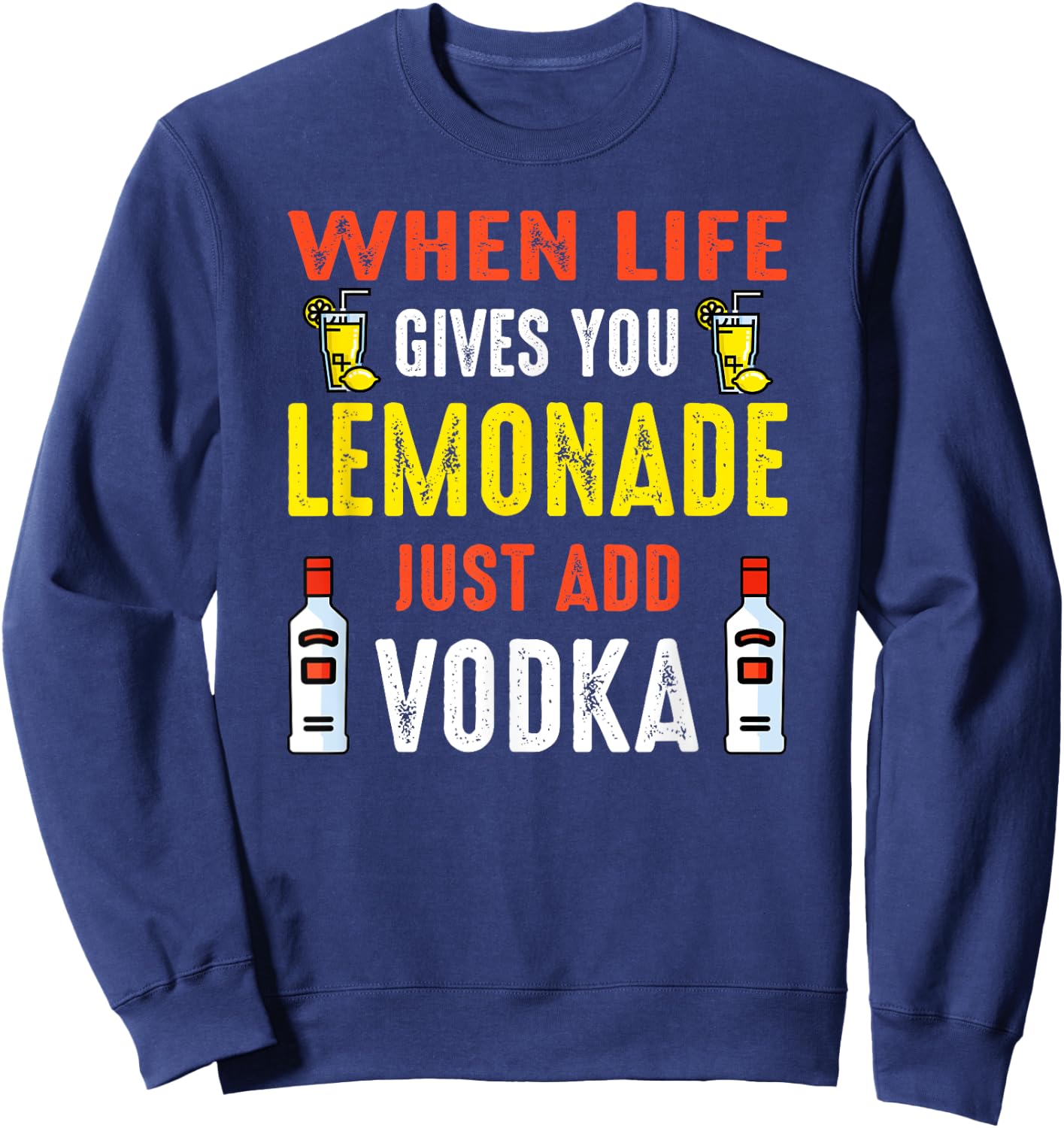 When Life Gives You Lemonade Add Vodka Funny Vodka Lemons Sweatshirt - Sweatshirt | Navy