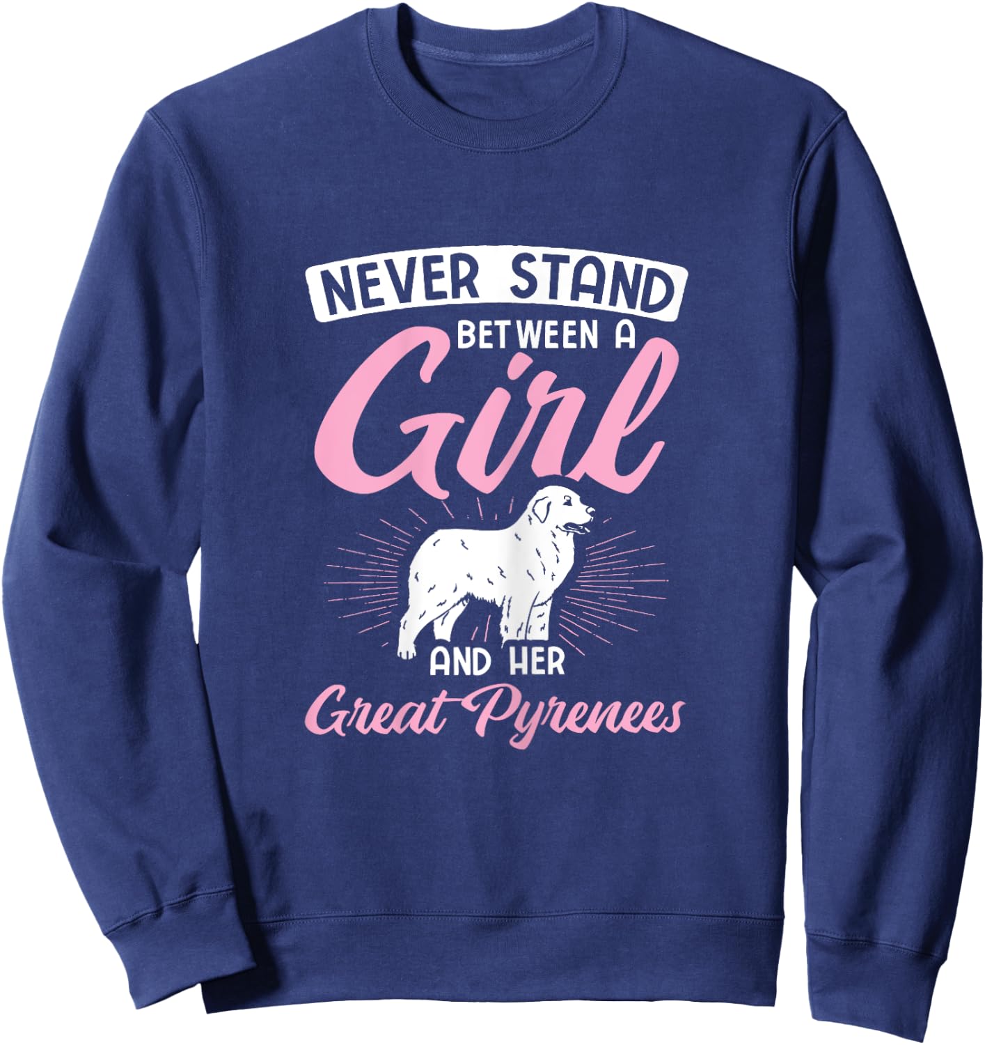 Never Stand Between A Girl And Her Great Pyrenees Sweatshirt - Sweatshirt | Navy