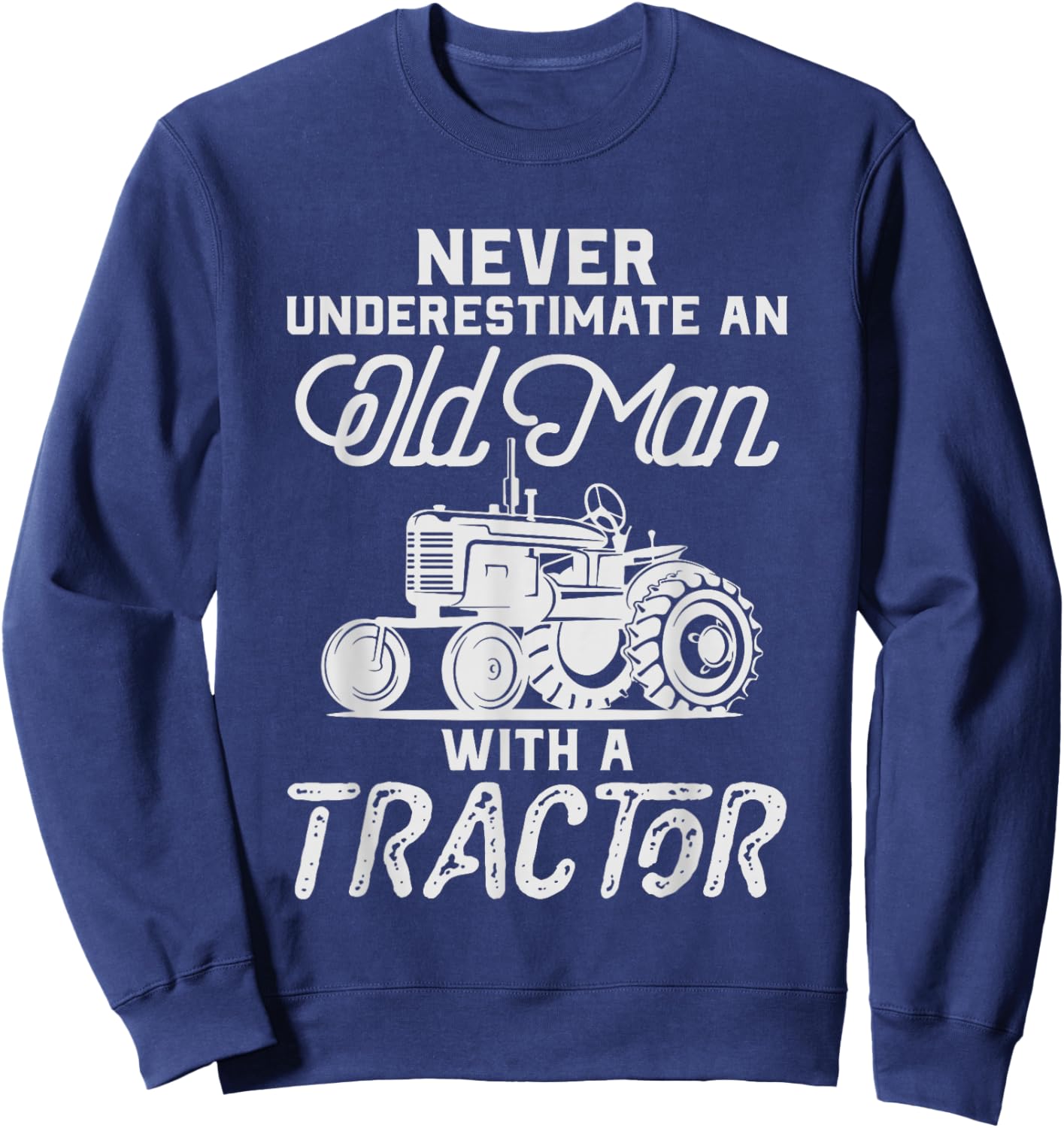 Never Underestimate An Old Man With A Tractor - Funny Farmer Sweatshirt - Sweatshirt | Navy