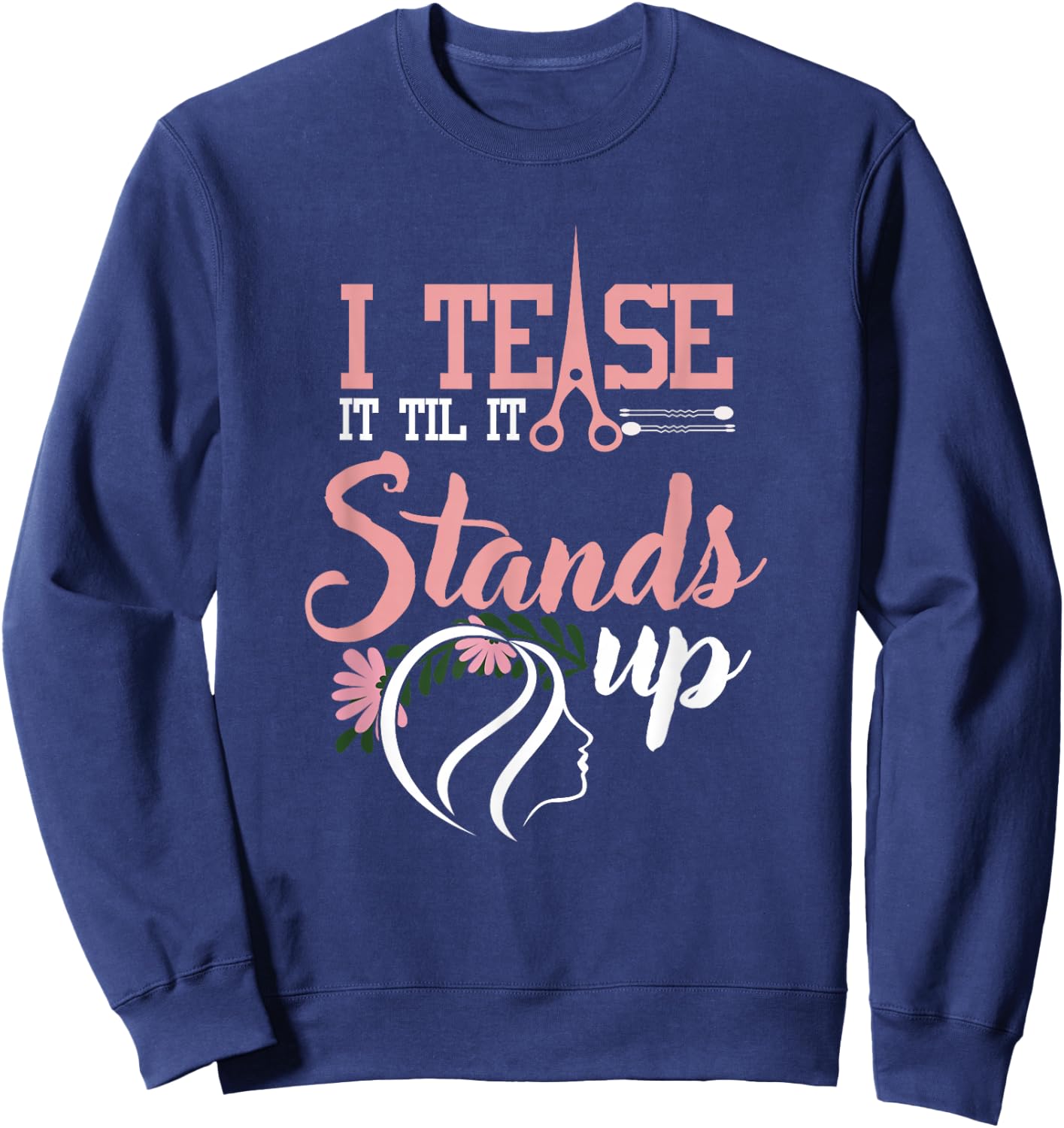 Funny I Tease It Till It Stands Hairstylist Women Sweatshirt - Sweatshirt | Navy