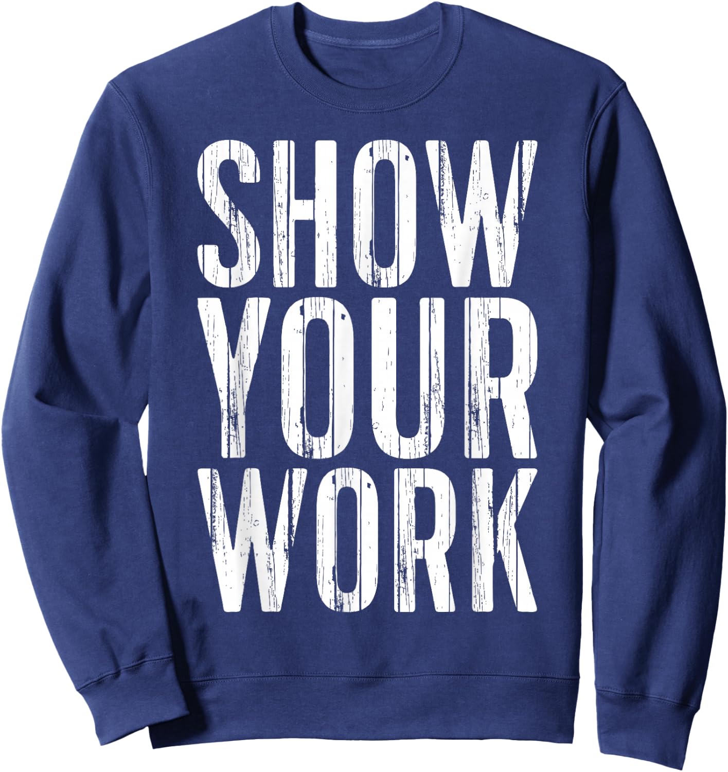 Show Your Work Shirt Men Women School Teacher Sweatshirt - Sweatshirt | Navy