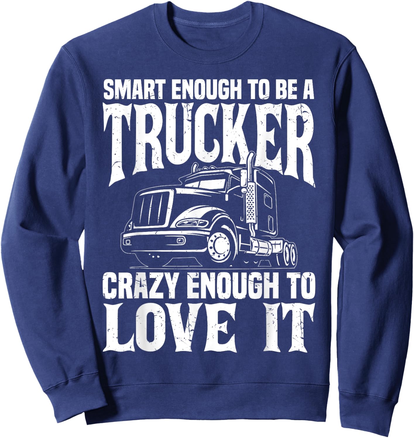 Road Trucker Funny Smart Enough To Be A Trucker Trucking Sweatshirt - Sweatshirt | Navy