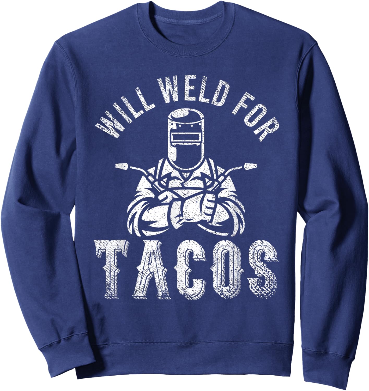 Funny Welder Mexican Food Lover Will Weld For Tacos Welding Sweatshirt - Sweatshirt | Navy