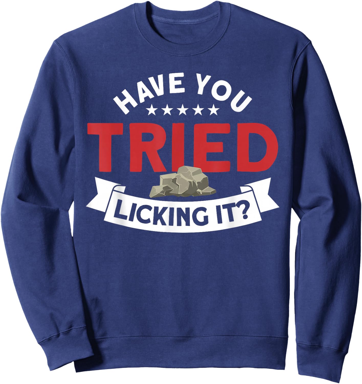 Have You Tried Licking It Rockhounding Rockhounds Sweatshirt - Sweatshirt | Navy