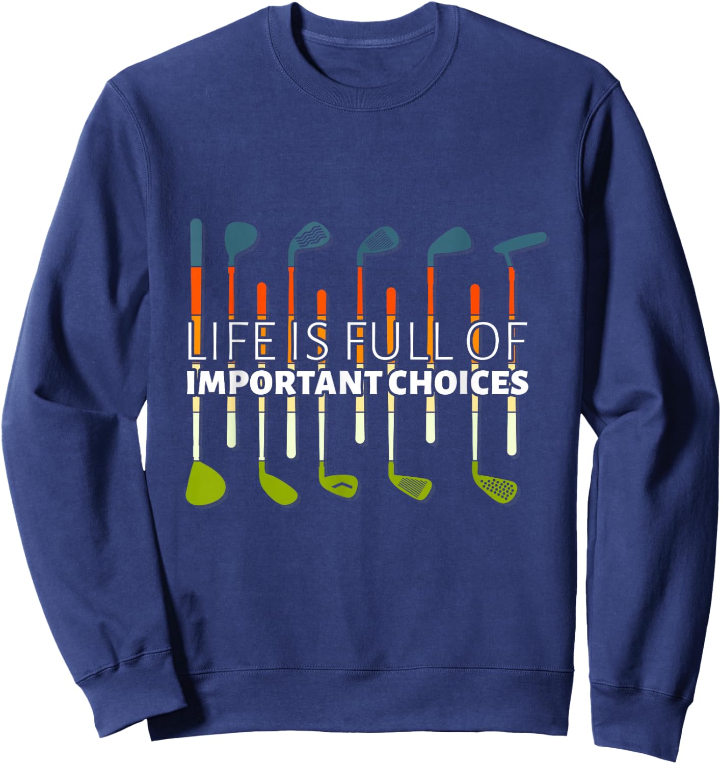 Funny Life is Full of Important Choices Golf Player Clubs Sweatshirt - Sweatshirt | Navy