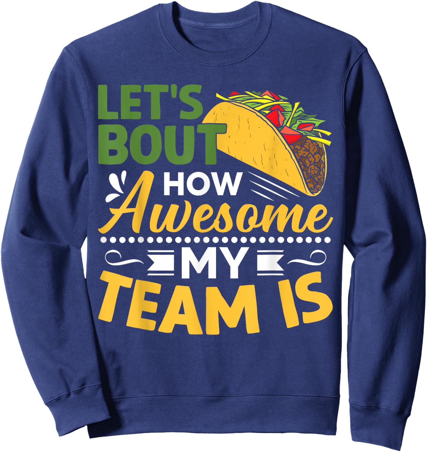Let's Taco Bout How Awesome My Team Is Sweatshirt - Sweatshirt | Navy