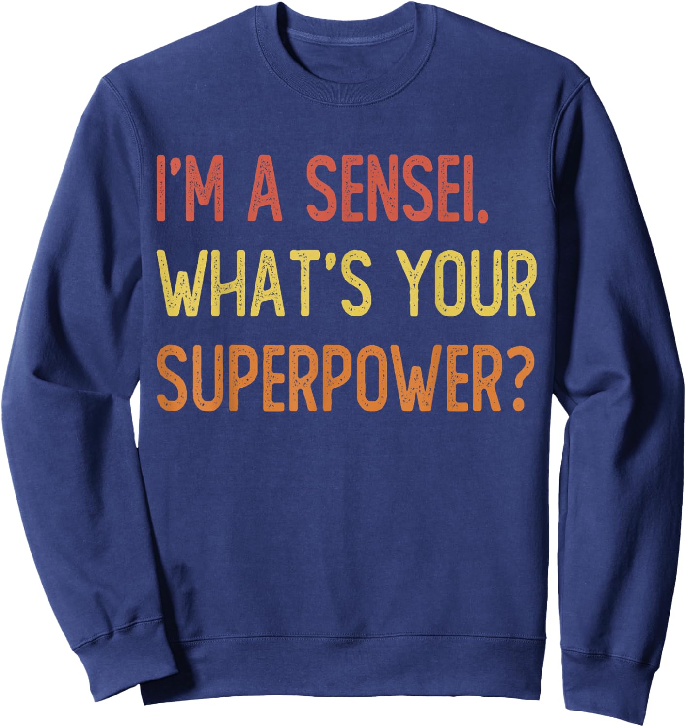 I'm a sensei what's your superpower Sweatshirt - Sweatshirt | Navy