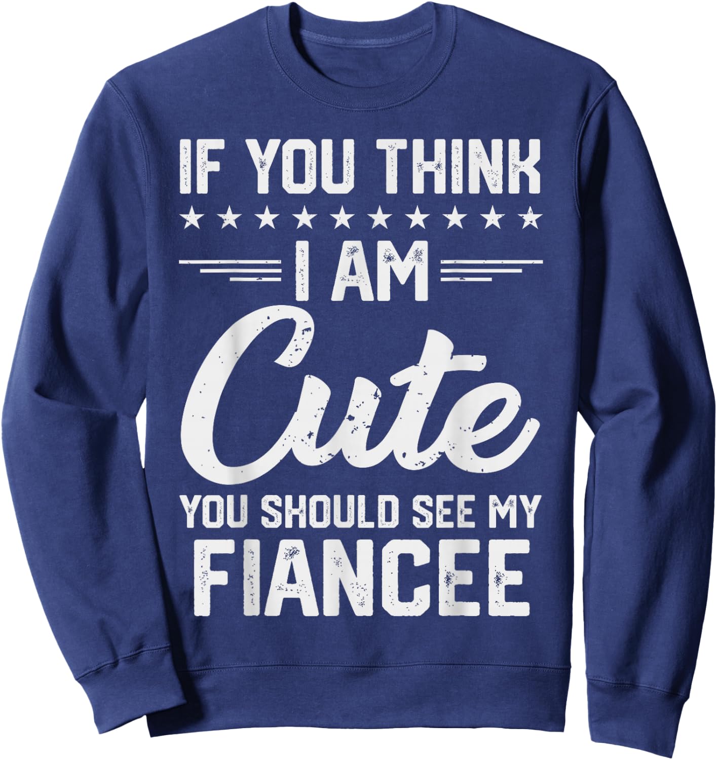 If You Think I'm Cute You Should See My Fiancee Vintage Sweatshirt - Sweatshirt | Navy