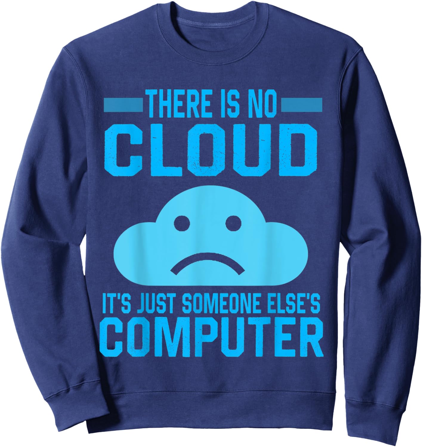 There Is No Cloud It's Just someone Else's Computer sad Sweatshirt - Sweatshirt | Navy