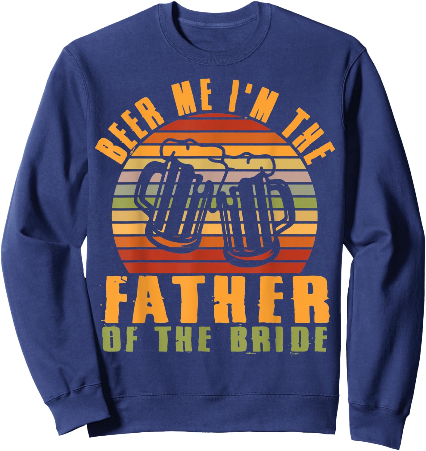 Father Of Bride Beer Me I'm The Father Of The Bride Father Sweatshirt - Sweatshirt | Navy