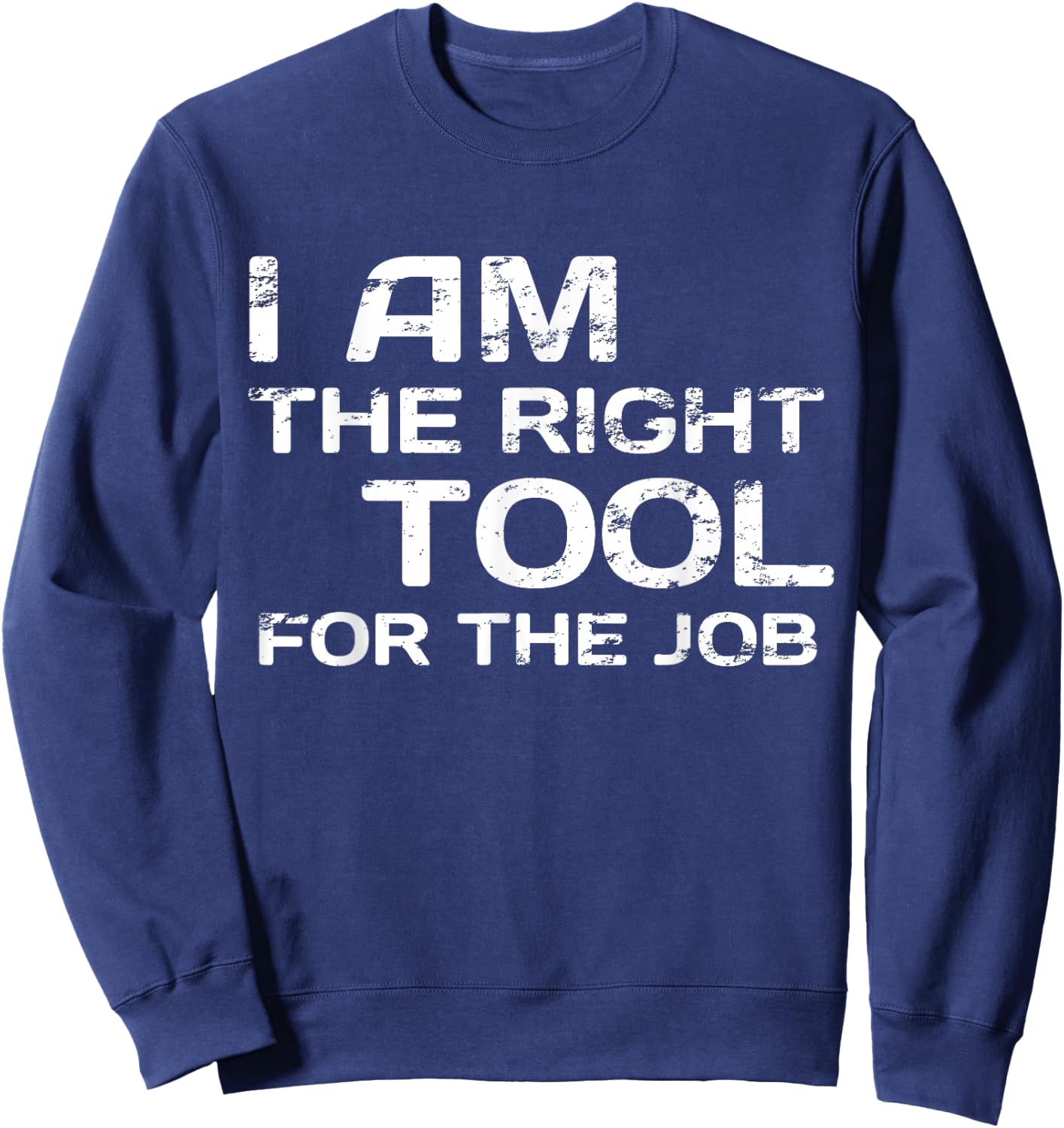 I Am The Right Tool For The job Handyman Design Sweatshirt - Sweatshirt | Navy
