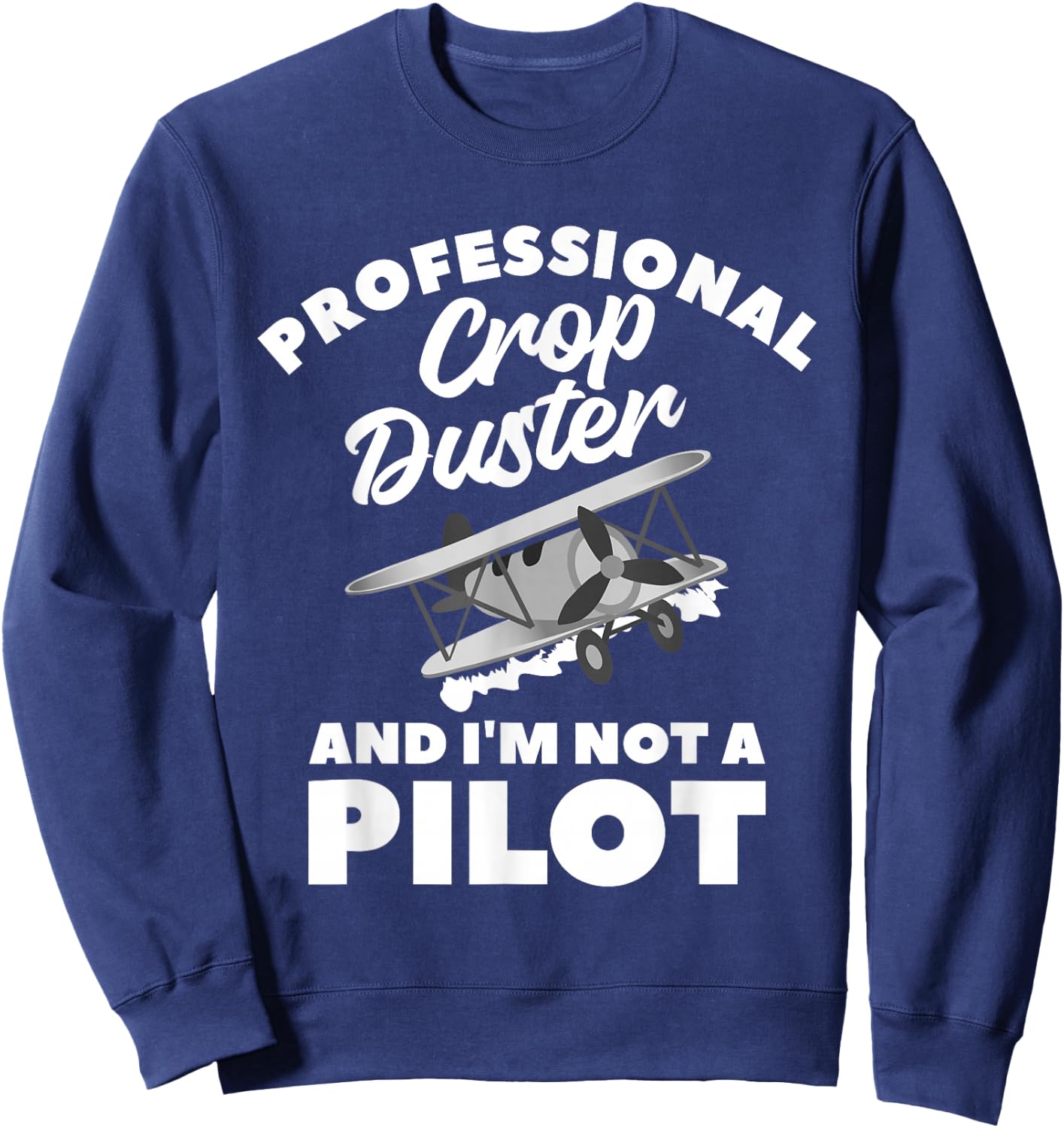 Professional Crop Duster And I'm Not A Pilot Dusting Sweatshirt - Sweatshirt | Navy
