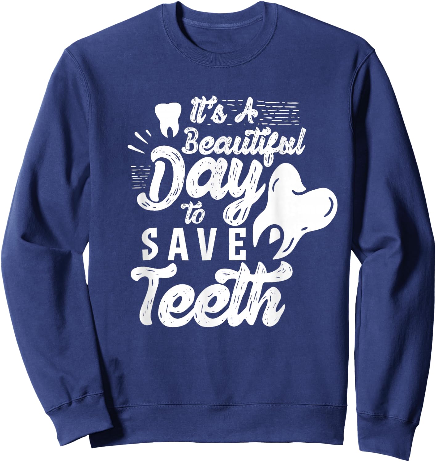 It's A Beautiful Day To Save Teeth Tooth Dentist Dentists Sweatshirt - Sweatshirt | Navy
