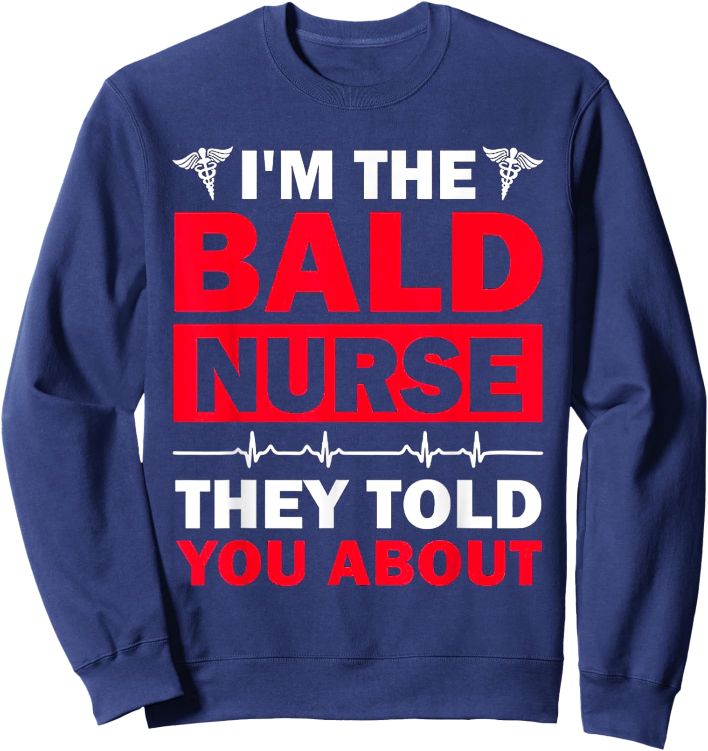 I'm The Bald Nurse They Told You About Sweatshirt - Sweatshirt | Navy