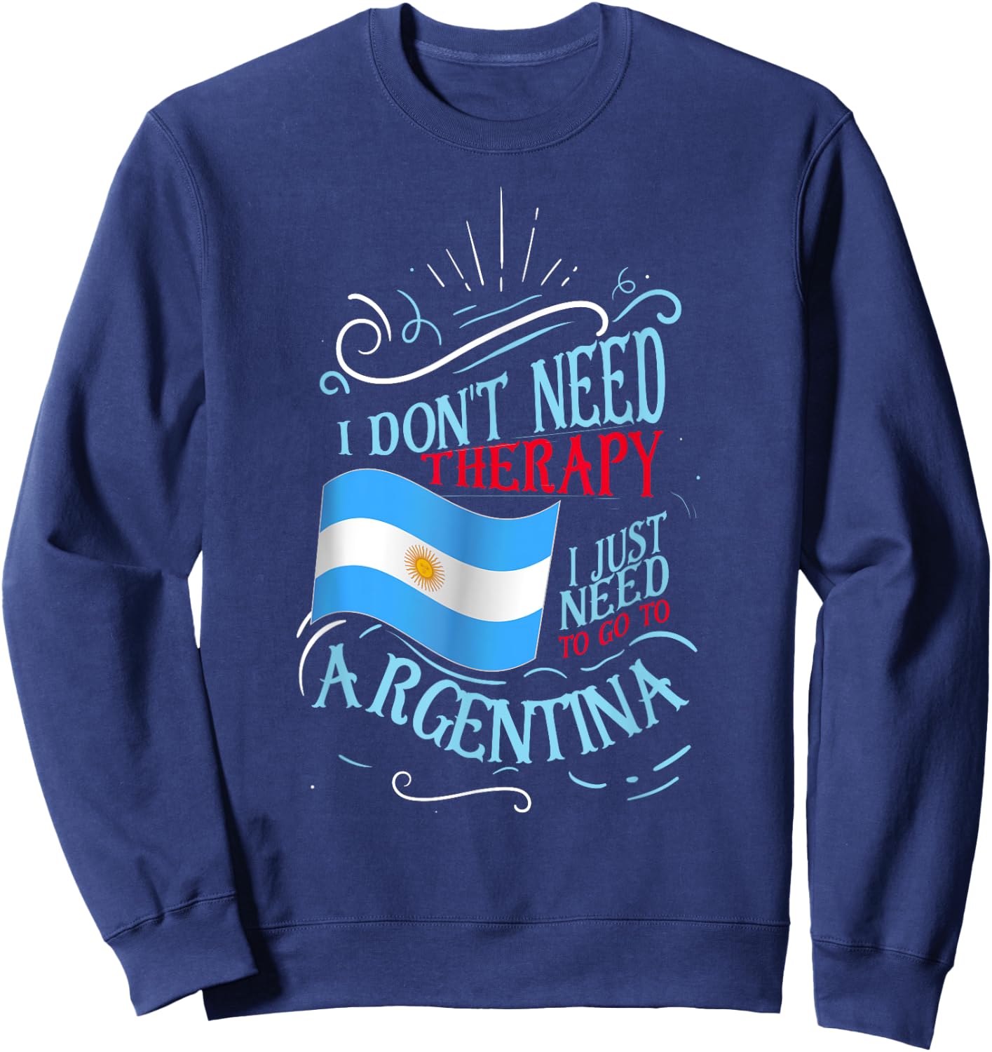 I Don't Need Therapy I Just Need to Go to Argentina Small Sweatshirt - Sweatshirt | Navy