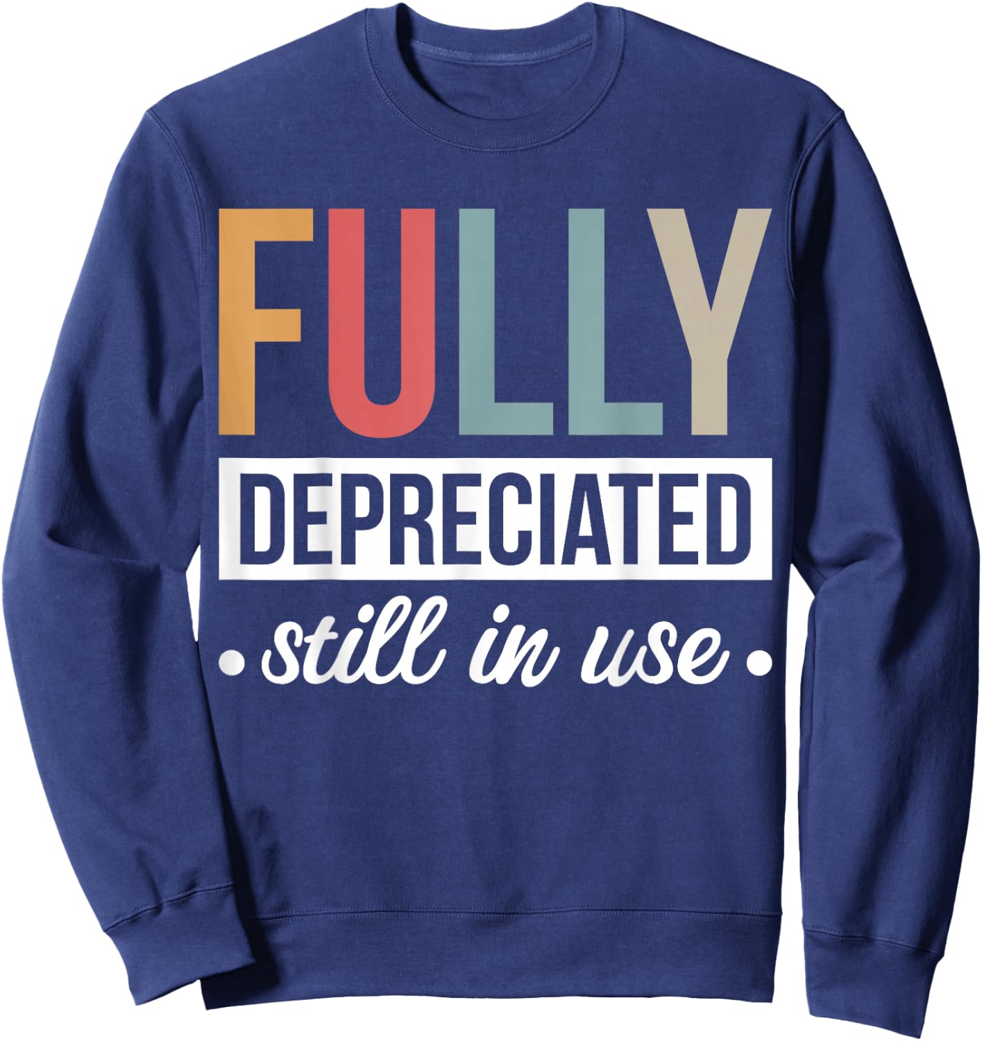 Fully Depreciated Still In Use Sweatshirt - Sweatshirt | Navy
