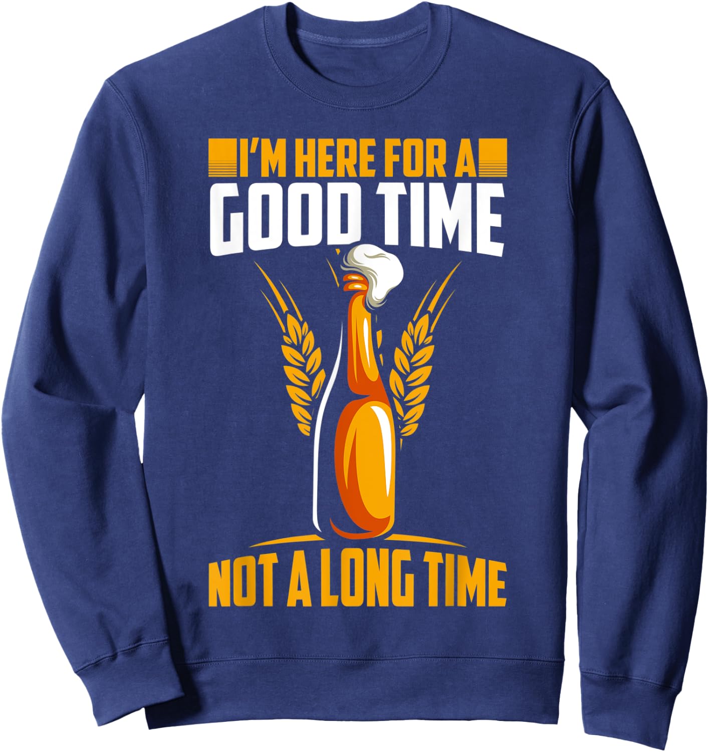 Im here for a good time not a long time hilarious graphic Sweatshirt - Sweatshirt | Navy