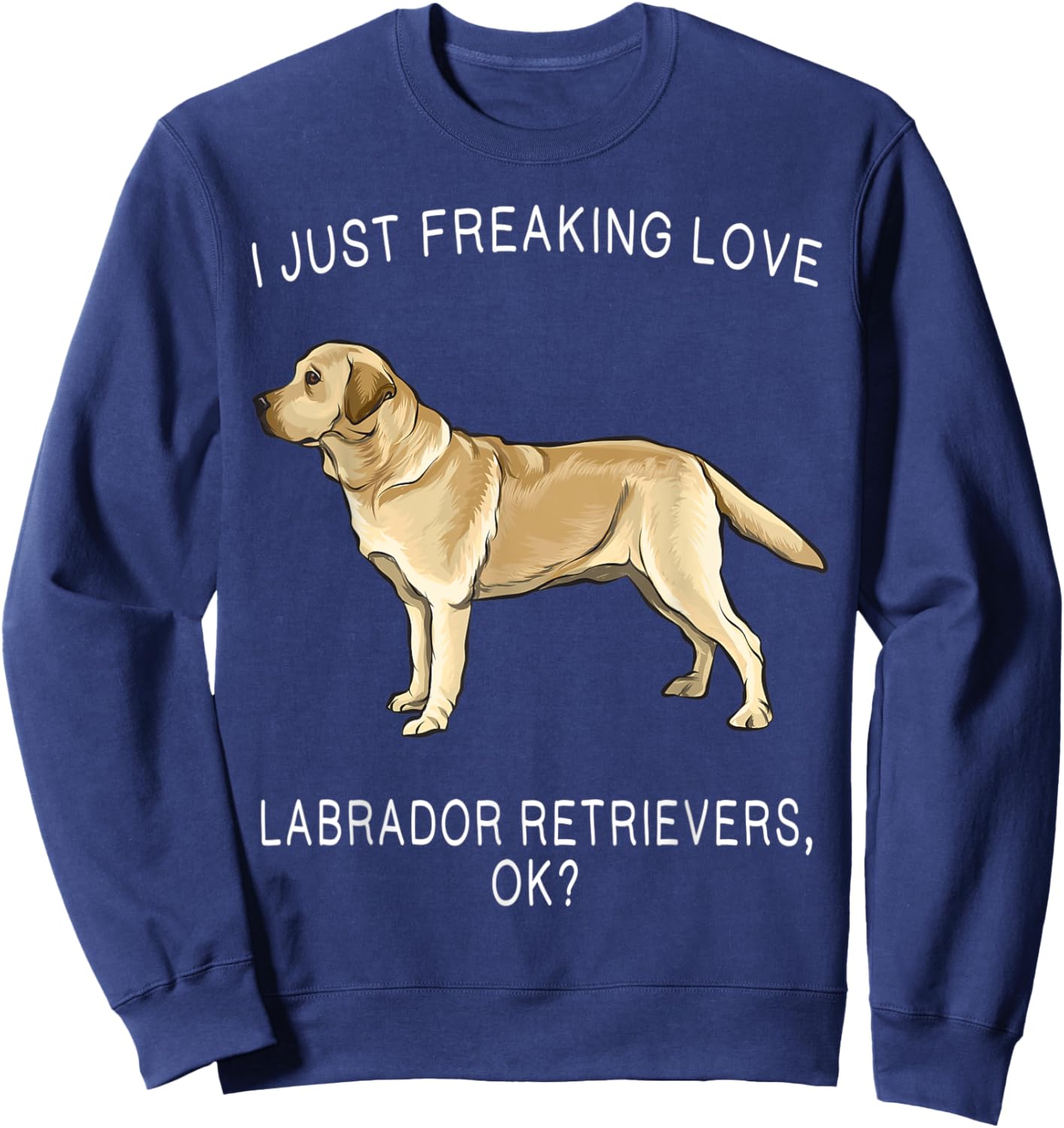 I Just Freaking Love Yellow Labrador Retrievers Ok? Dog Women Kids Sweatshirt - Sweatshirt | Navy