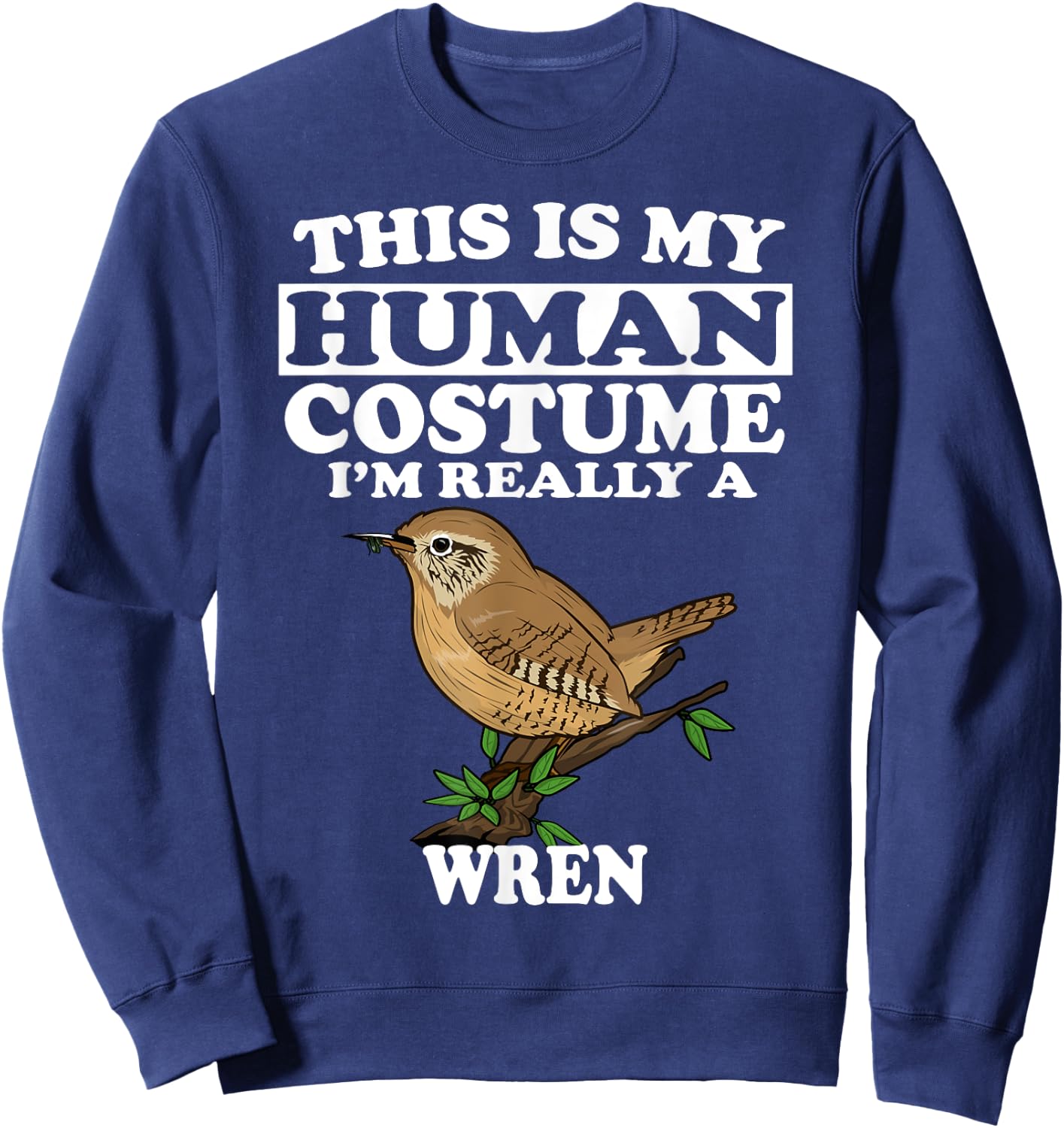 This Is My Human Costume I'm Really a Wren Bird Birding Gift Sweatshirt - Sweatshirt | Navy