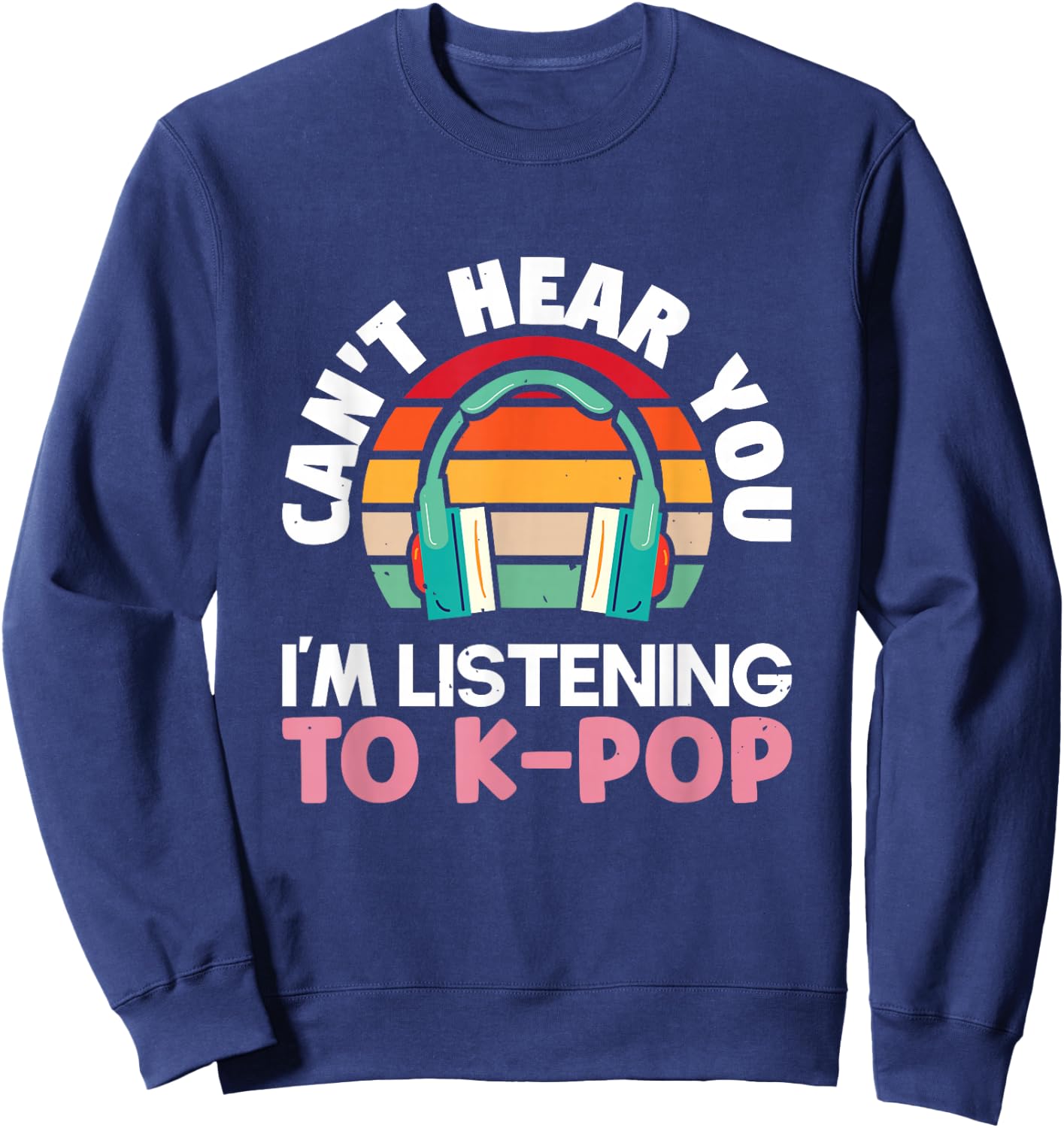 Can't hear you I'm listening to k-pop K-pop | K-Pop Sweatshirt - Sweatshirt | Navy