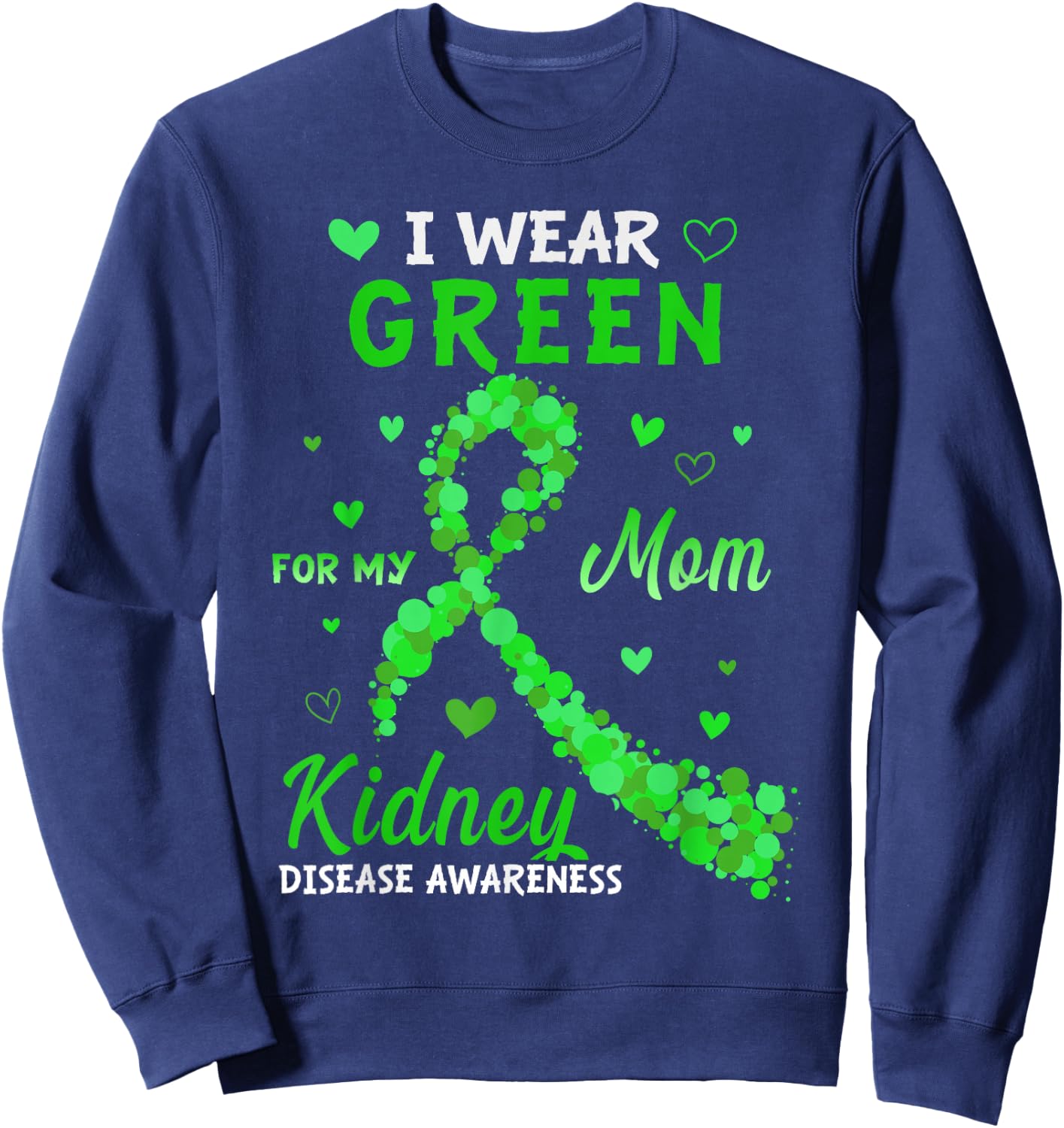 I Wear Green For My Mom Kidney Disease Awareness Sweatshirt - Sweatshirt | Navy