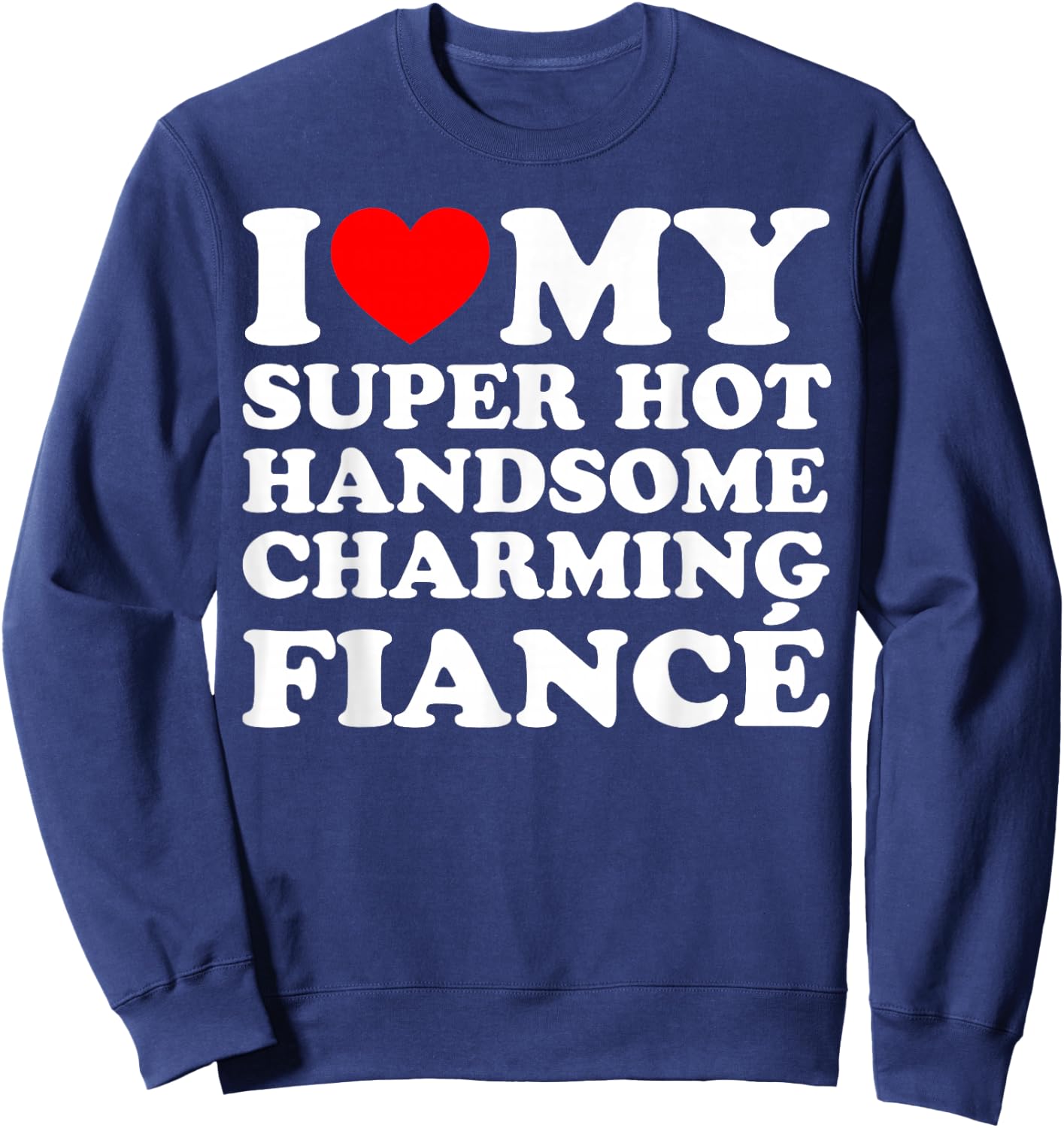 I Love My Super Hot Handsome Charming Fiancé Sweatshirt - Sweatshirt | Navy