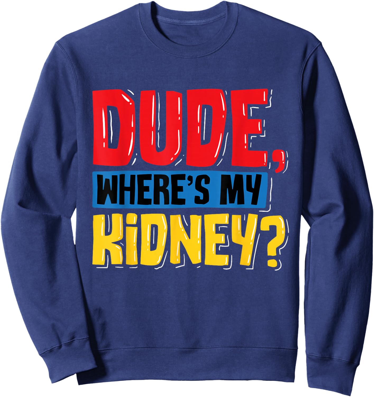 Dude Where's My Kidney - Organ Donor Transplant Donation Sweatshirt - Sweatshirt | Navy