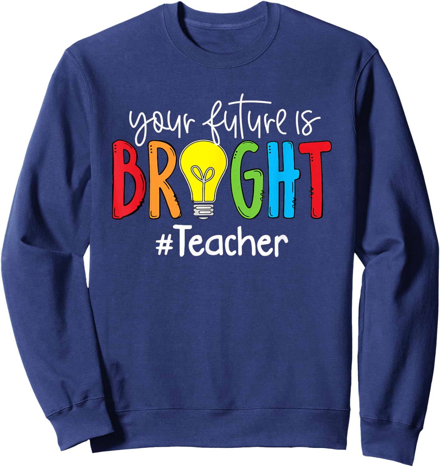 Your Future Is Bright Teacher Student Sweatshirt - Sweatshirt | Navy