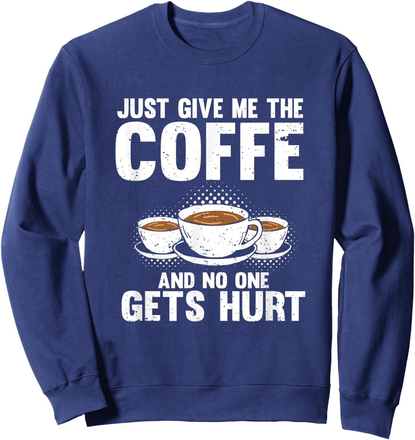 Just Give Me The Coffee And No One Gets Hurt Funny Coffee Sweatshirt - Sweatshirt | Navy