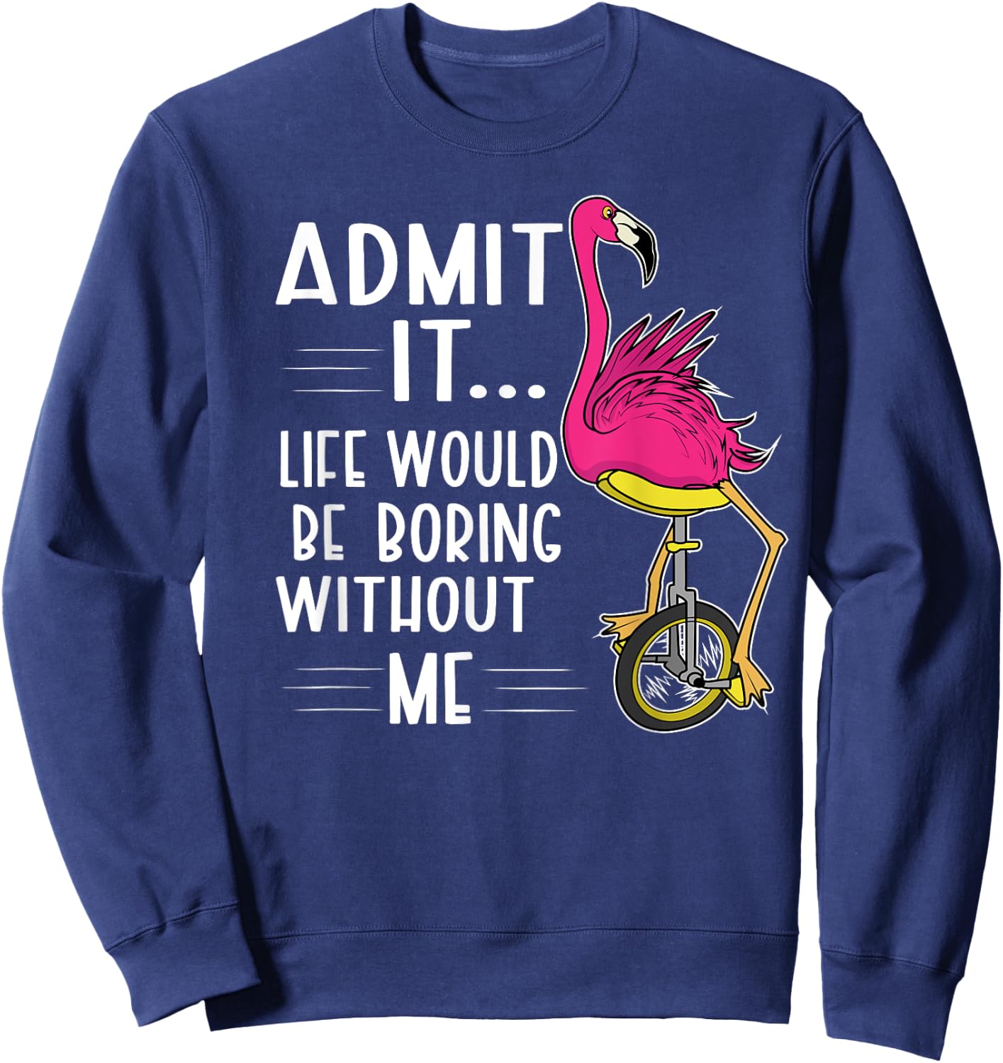 Admit It Life Would Be Boring Without Me Funny Bike Flamingo Sweatshirt - Sweatshirt | Navy