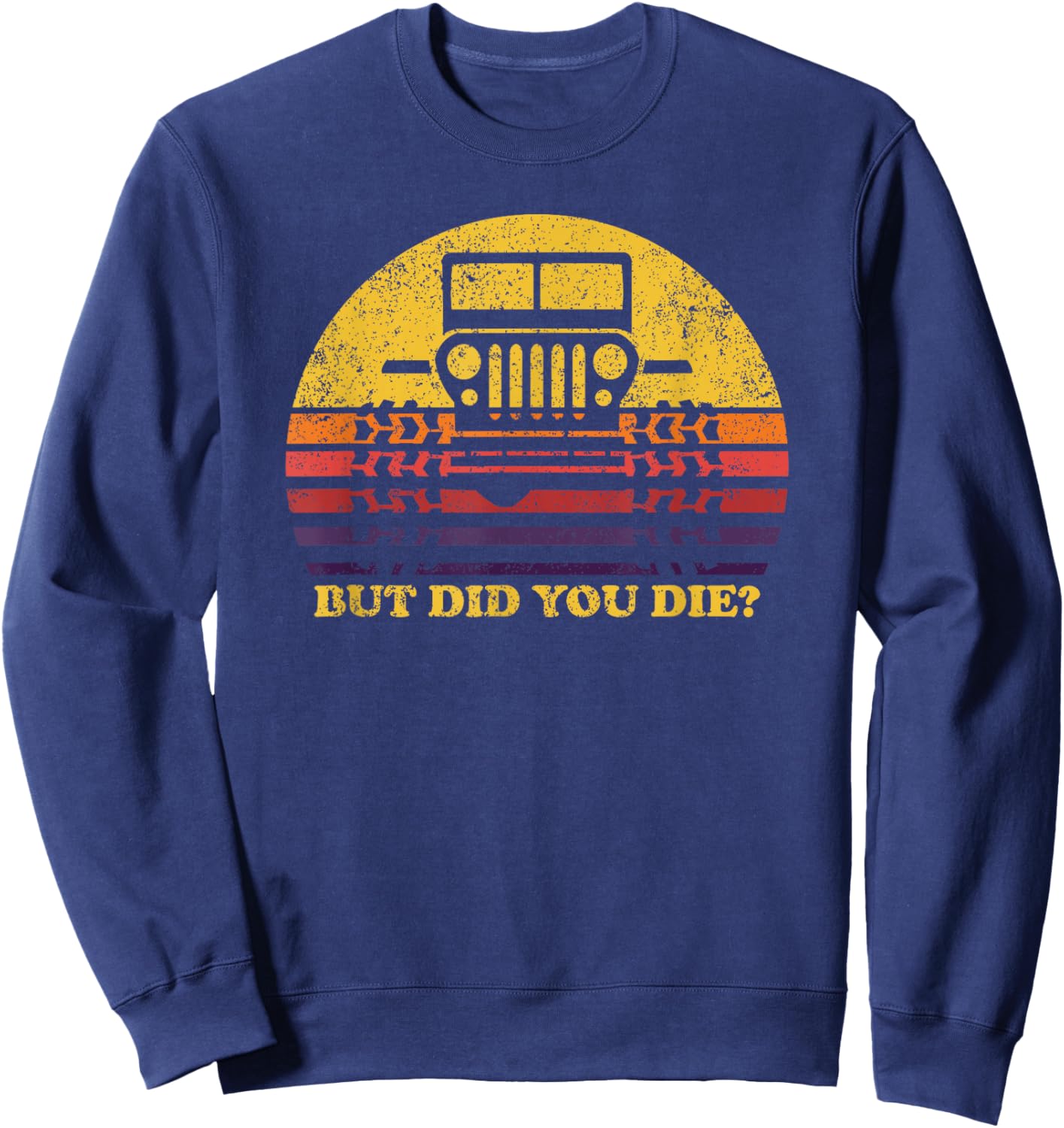 But Did You Die? 4x4 Off-road SUV Vehicle Outdoor Adventure Sweatshirt - Sweatshirt | Navy