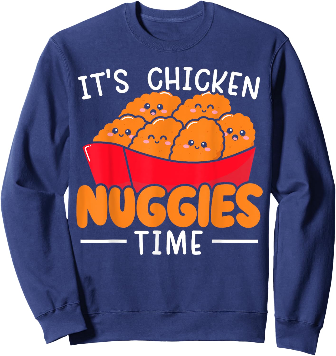 It's Chicken Nuggies Time Foodie Fried Nuggy Chicken Nugget Sweatshirt - Sweatshirt | Navy
