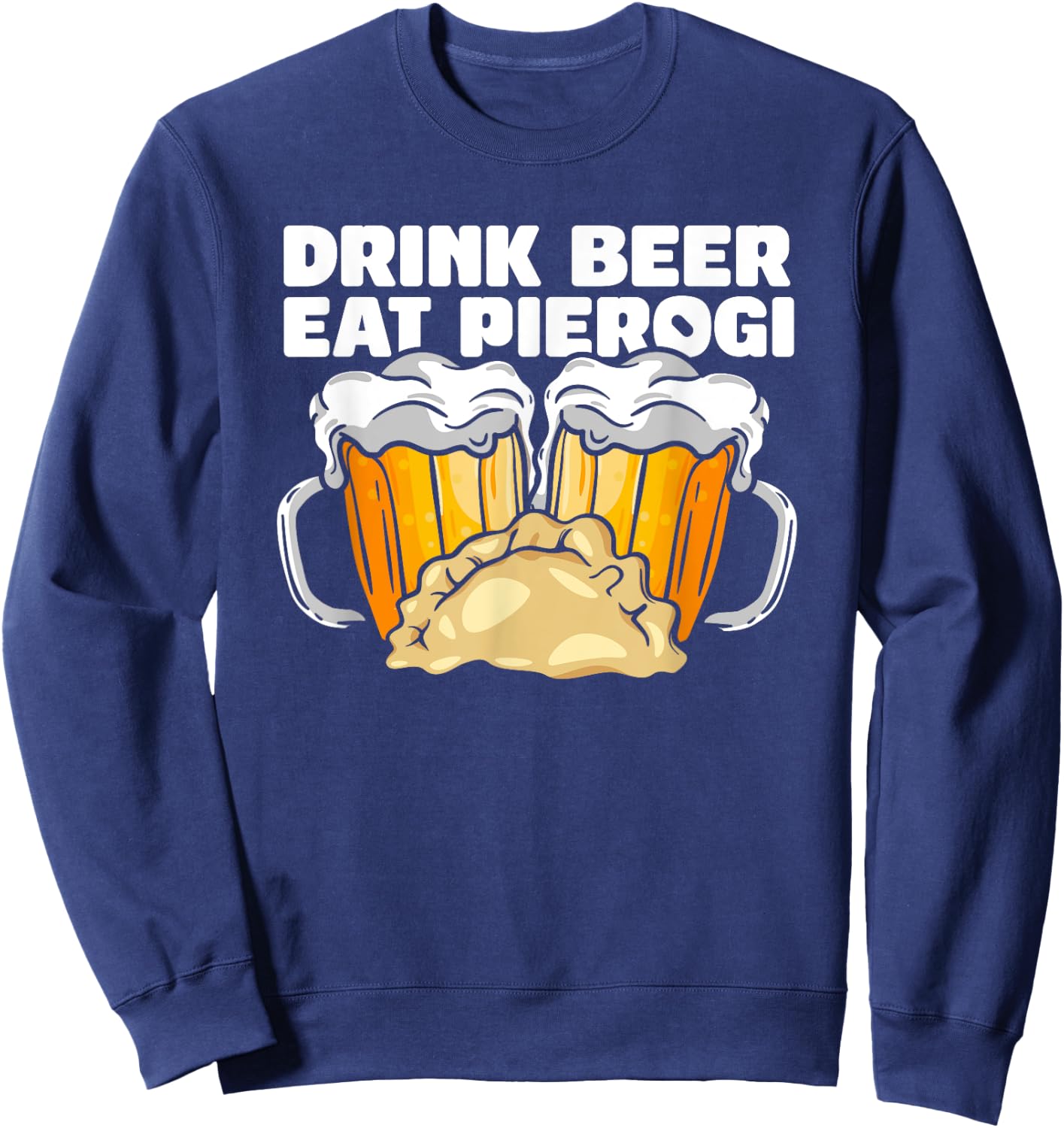 Drink Beer Eat Pierogi Polish Culture Sweatshirt - Sweatshirt | Navy