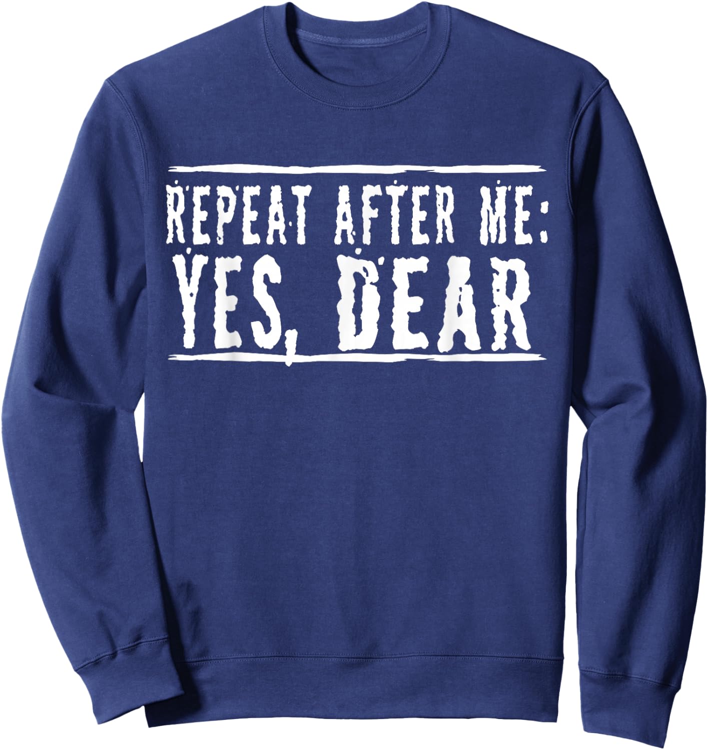 Repeat After Me, Yes Dear Funny Sweatshirt - Sweatshirt | Navy
