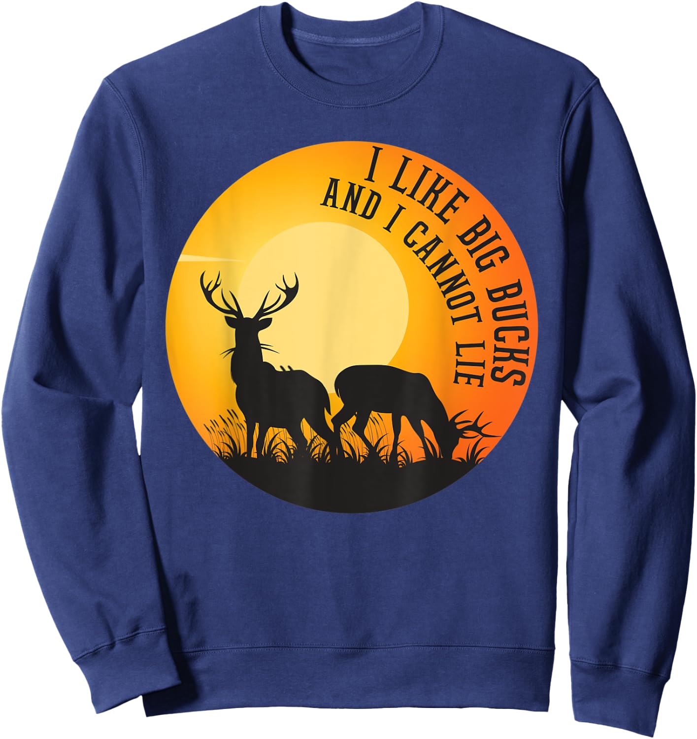 I Like Big Bucks And I Cannot Lie Shirt Deer Lover Sweatshirt - Sweatshirt | Navy