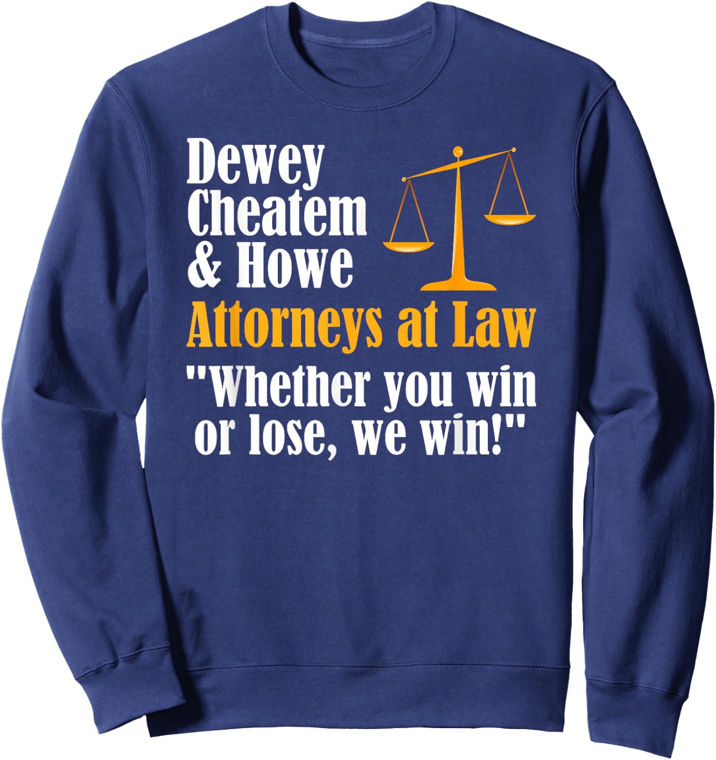 Dewey Cheatem & Howe - Funny Lawyer Attorney Saying Meme Sweatshirt - Sweatshirt | Navy