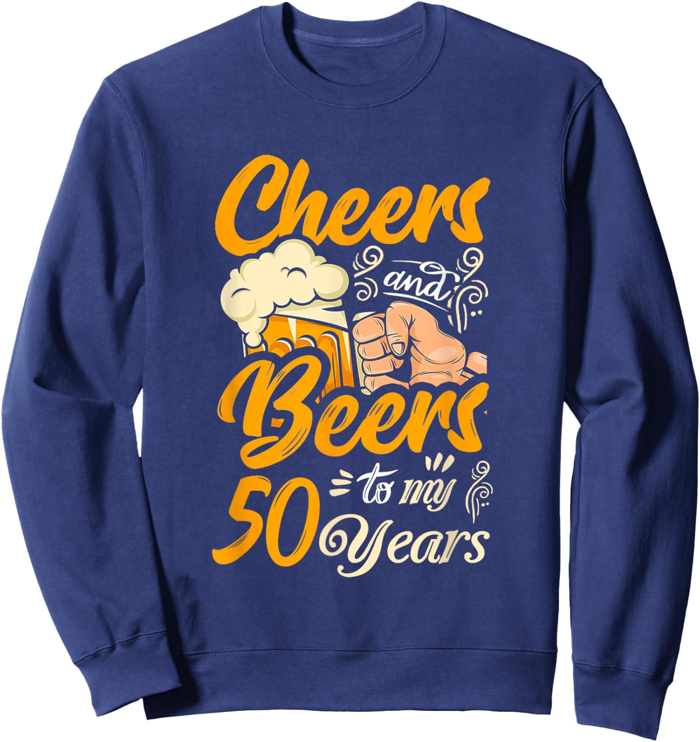 Cheers And Beers To My 50 Years Funny Birthday Sweatshirt - Sweatshirt | Navy