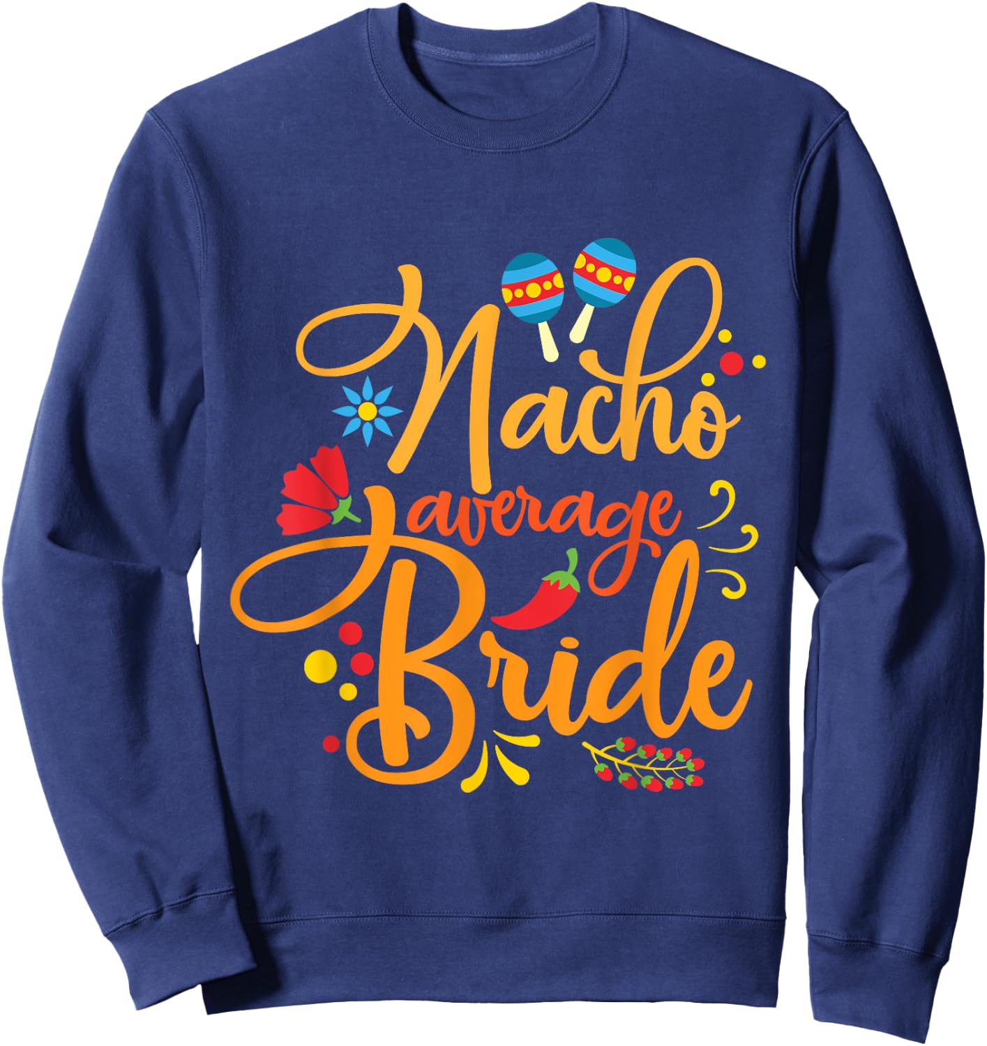 Nacho Average Bride Nachos Lover Funny Wedding Gift Sweatshirt - Sweatshirt | Navy
