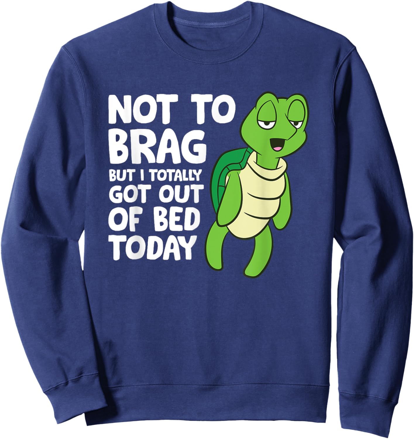 Sea Turtle Not To Brag But I Totally Got Out Of Bed Today Sweatshirt - Sweatshirt | Navy