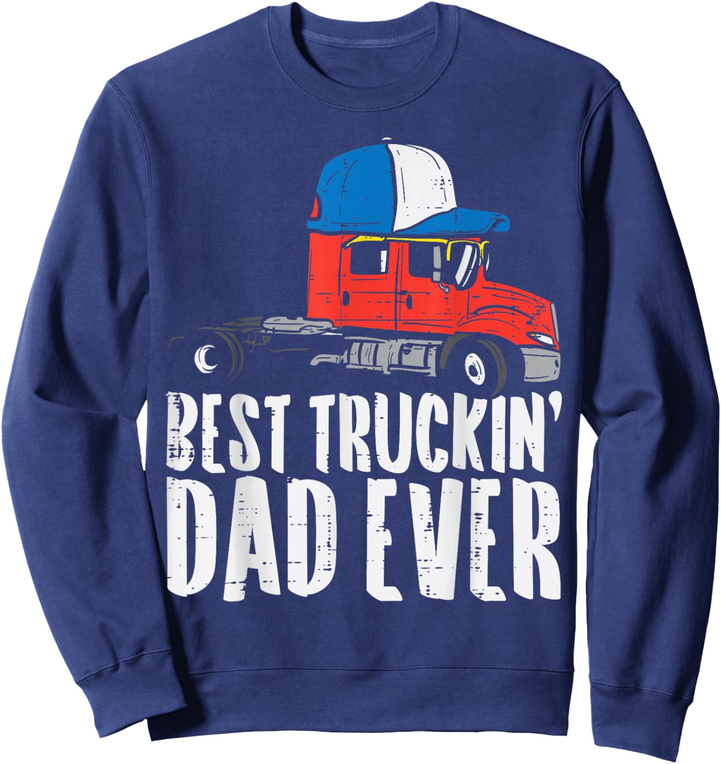 Best Truckin Dad Ever Cap Semi Truck Driver Trucker Men Gift Sweatshirt - Sweatshirt | Navy